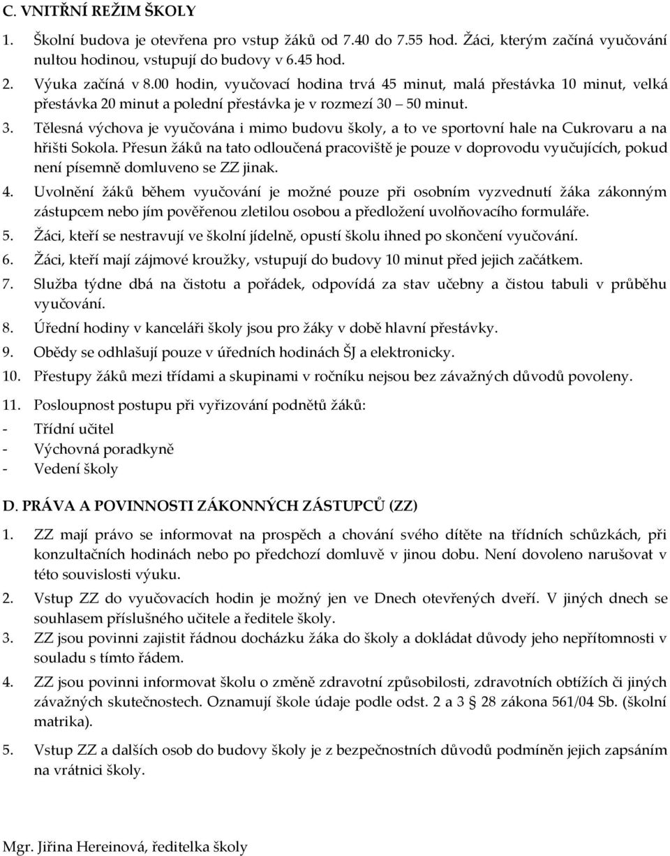 50 minut. 3. Tělesná výchova je vyučována i mimo budovu školy, a to ve sportovní hale na Cukrovaru a na hřišti Sokola.