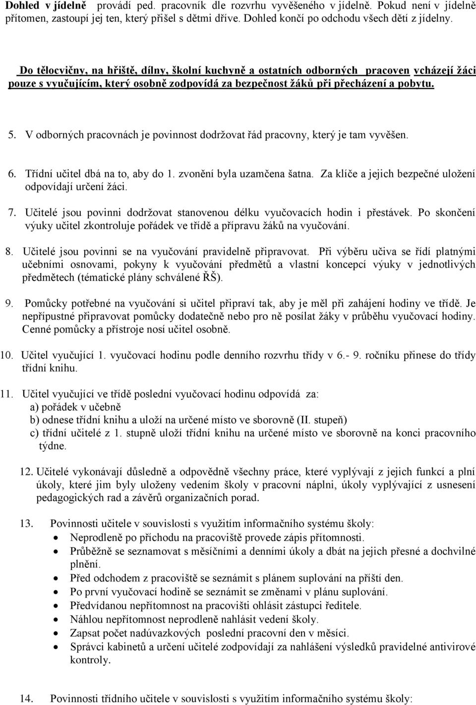 V odborných pracovnách je povinnost dodržovat řád pracovny, který je tam vyvěšen. 6. Třídní učitel dbá na to, aby do 1. zvonění byla uzamčena šatna.