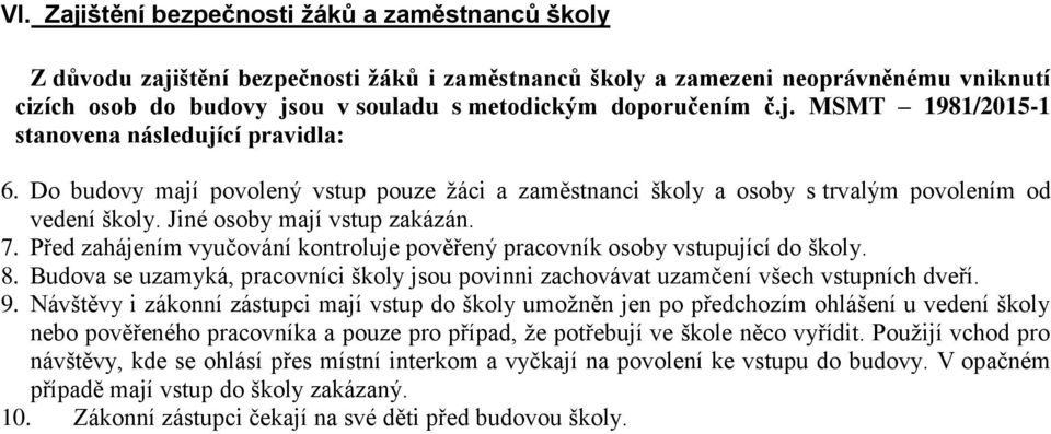 Jiné osoby mají vstup zakázán. 7. Před zahájením vyučování kontroluje pověřený pracovník osoby vstupující do školy. 8.