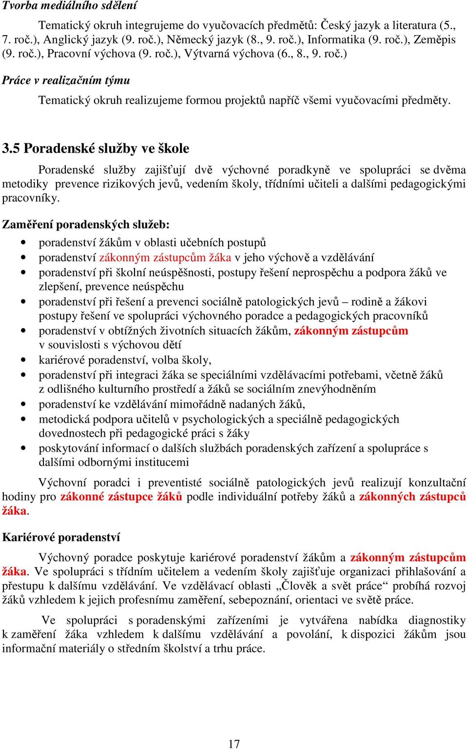 5 Poradenské služby ve škole Poradenské služby zajišťují dvě výchovné poradkyně ve spolupráci se dvěma metodiky prevence rizikových jevů, vedením školy, třídními učiteli a dalšími pedagogickými