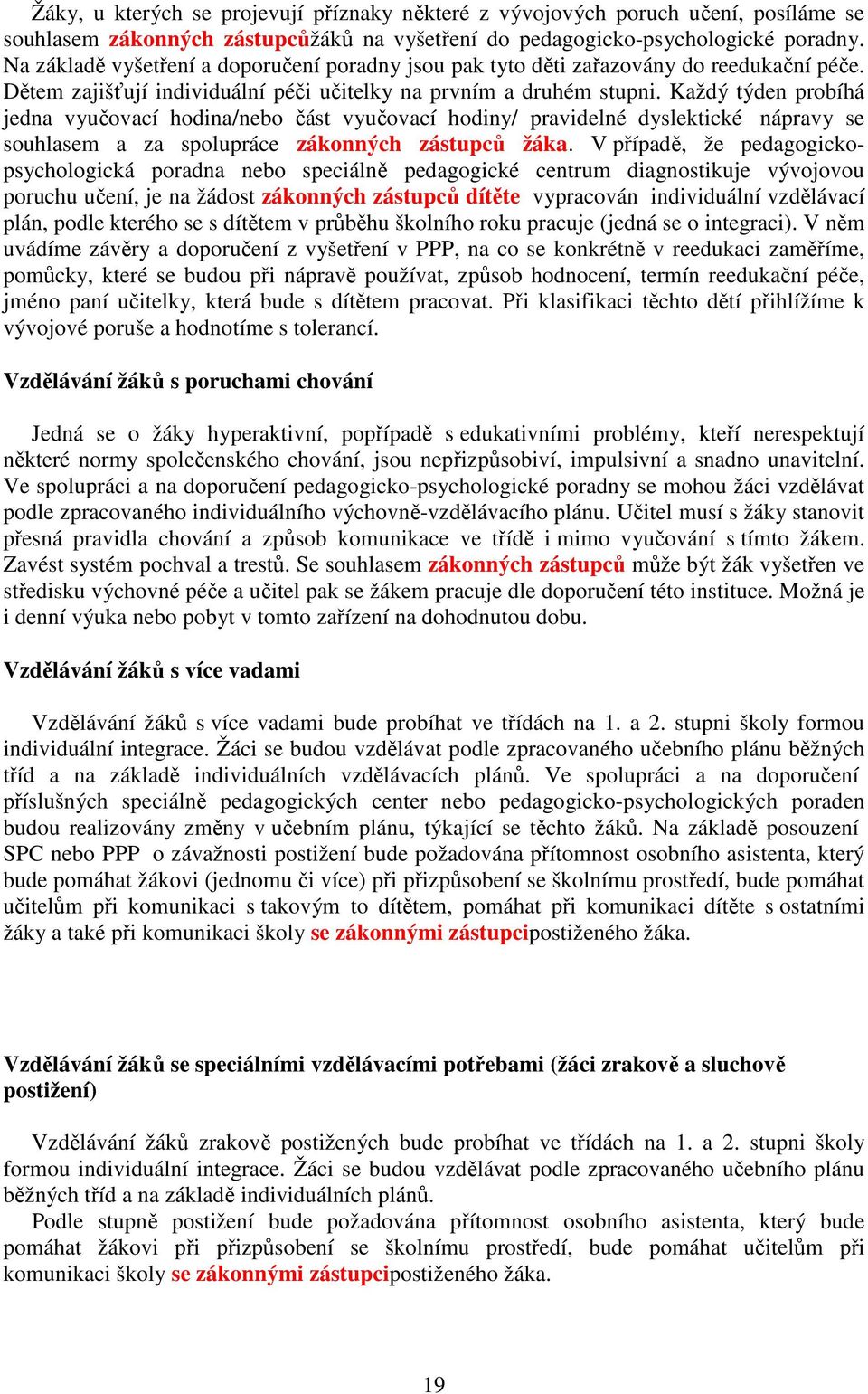 Každý týden probíhá jedna vyučovací hodina/nebo část vyučovací hodiny/ pravidelné dyslektické nápravy se souhlasem a za spolupráce zákonných zástupců žáka.