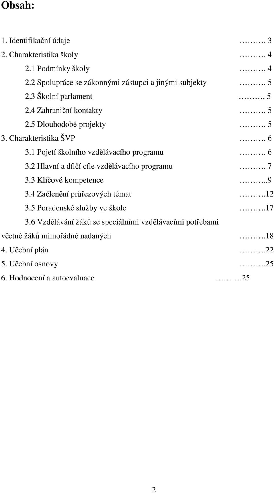 7 3.3 Klíčové kompetence..9 3.4 Začlenění průřezových témat.12 3.5 Poradenské služby ve škole.17 3.