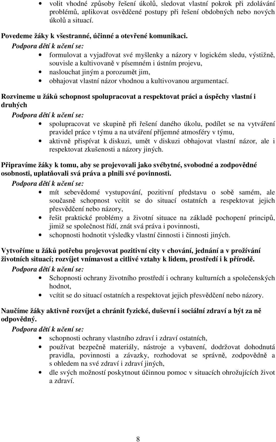 Podpora dětí k učení se: formulovat a vyjadřovat své myšlenky a názory v logickém sledu, výstižně, souvisle a kultivovaně v písemném i ústním projevu, naslouchat jiným a porozumět jim, obhajovat