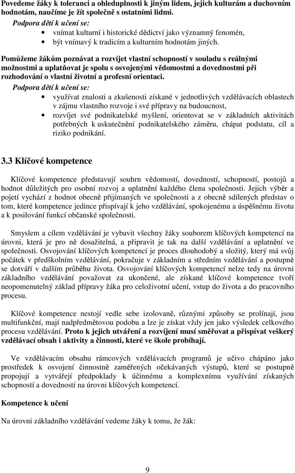 Pomůžeme žákům poznávat a rozvíjet vlastní schopností v souladu s reálnými možnostmi a uplatňovat je spolu s osvojenými vědomostmi a dovednostmi při rozhodování o vlastní životní a profesní orientaci.