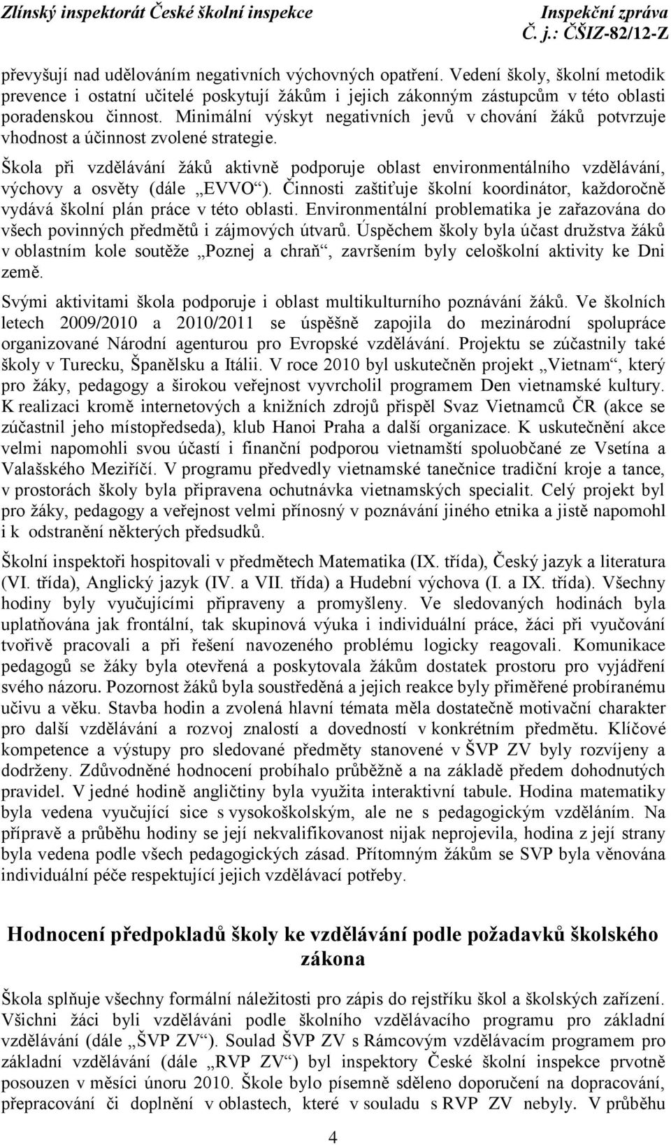 Škola při vzdělávání žáků aktivně podporuje oblast environmentálního vzdělávání, výchovy a osvěty (dále EVVO ).