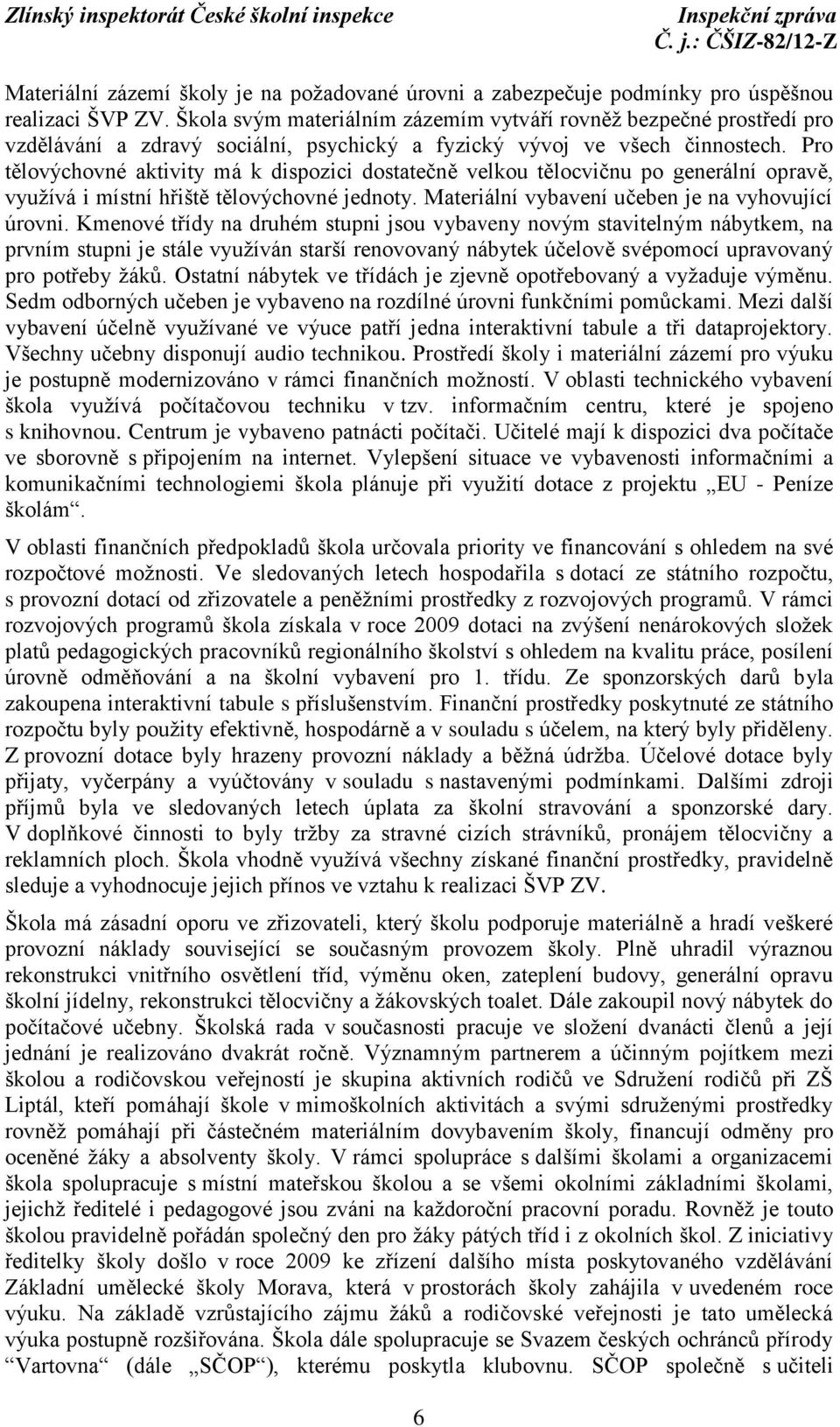 Pro tělovýchovné aktivity má k dispozici dostatečně velkou tělocvičnu po generální opravě, využívá i místní hřiště tělovýchovné jednoty. Materiální vybavení učeben je na vyhovující úrovni.