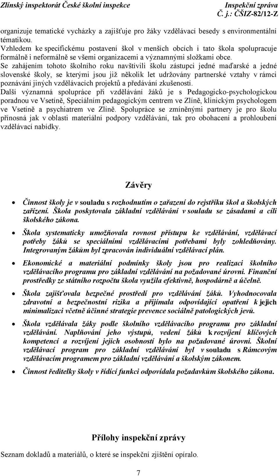 Se zahájením tohoto školního roku navštívili školu zástupci jedné maďarské a jedné slovenské školy, se kterými jsou již několik let udržovány partnerské vztahy v rámci poznávání jiných vzdělávacích