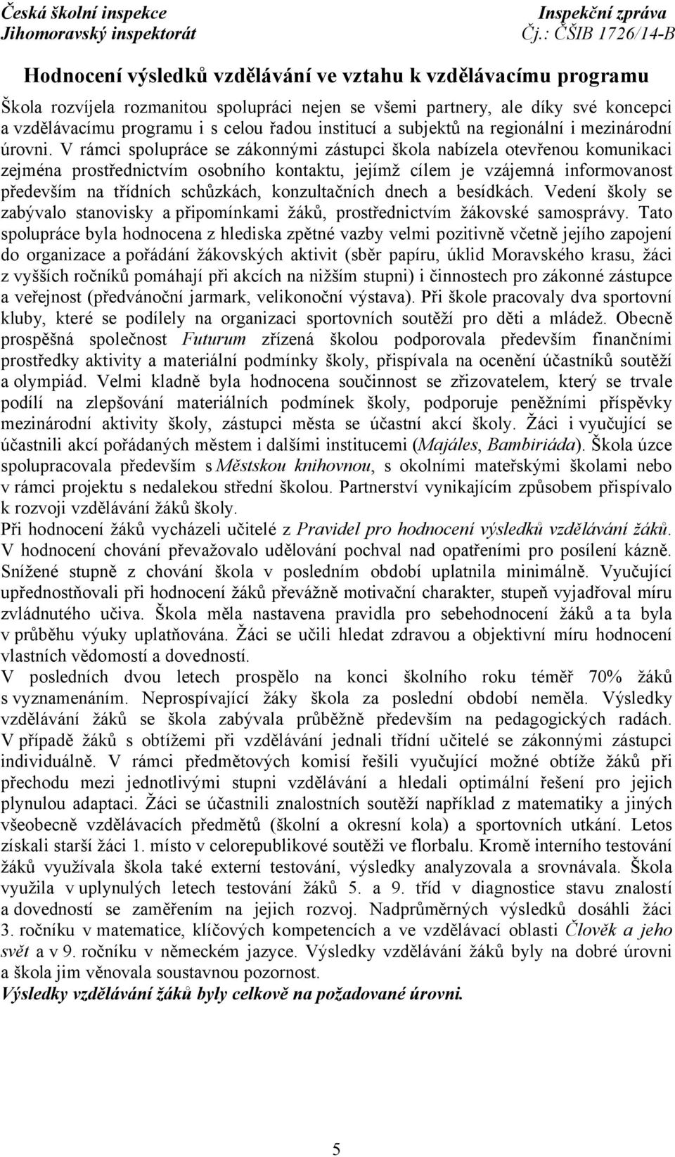 V rámci spolupráce se zákonnými zástupci škola nabízela otevřenou komunikaci zejména prostřednictvím osobního kontaktu, jejímž cílem je vzájemná informovanost především na třídních schůzkách,