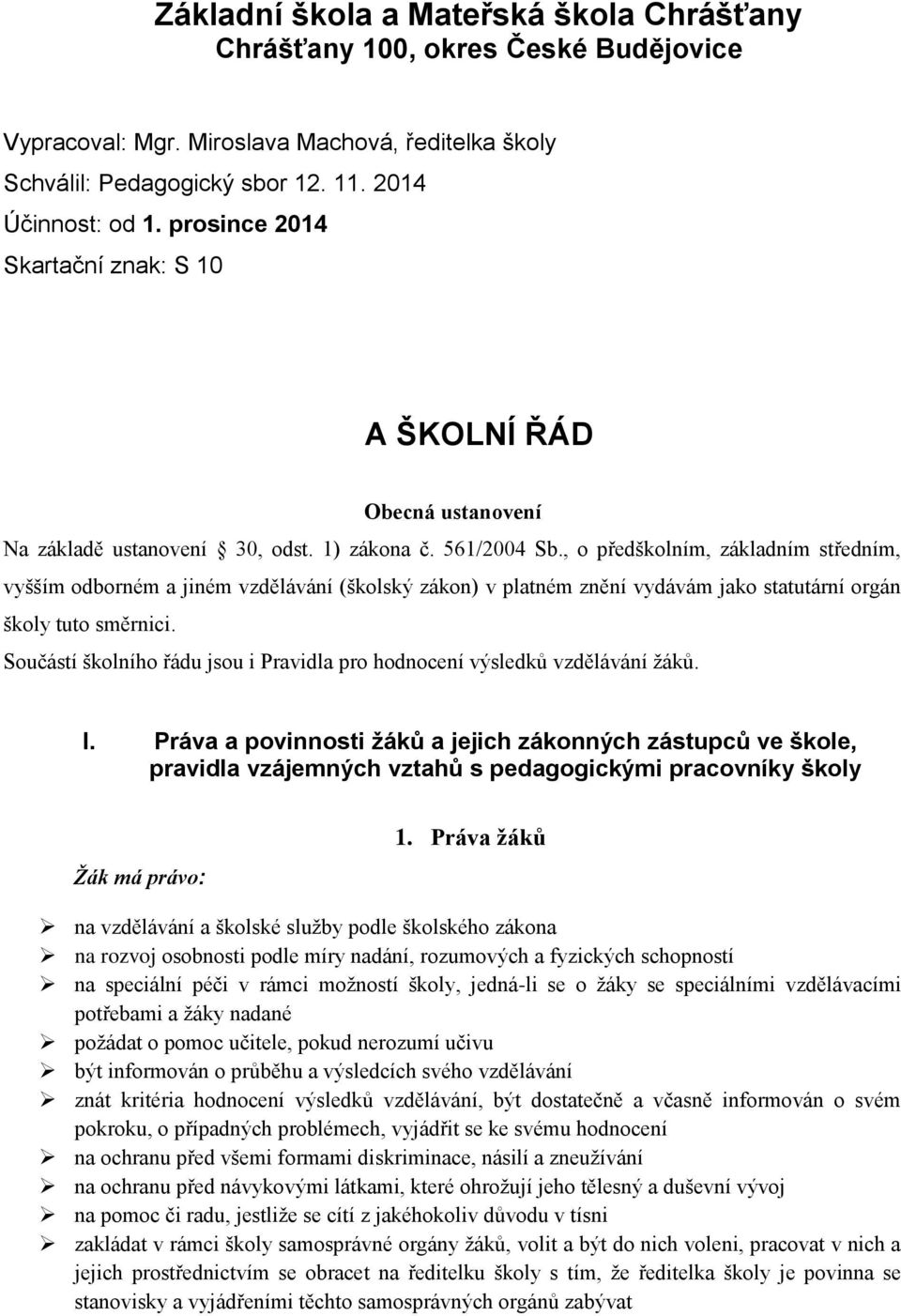 , o předškolním, základním středním, vyšším odborném a jiném vzdělávání (školský zákon) v platném znění vydávám jako statutární orgán školy tuto směrnici.