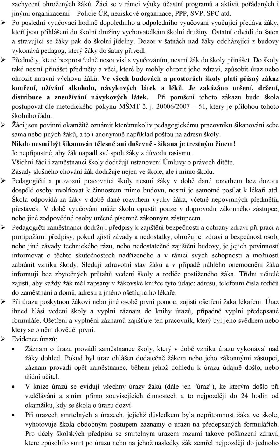 Ostatní odvádí do šaten a stravující se žáky pak do školní jídelny. Dozor v šatnách nad žáky odcházející z budovy vykonává pedagog, který žáky do šatny přivedl.