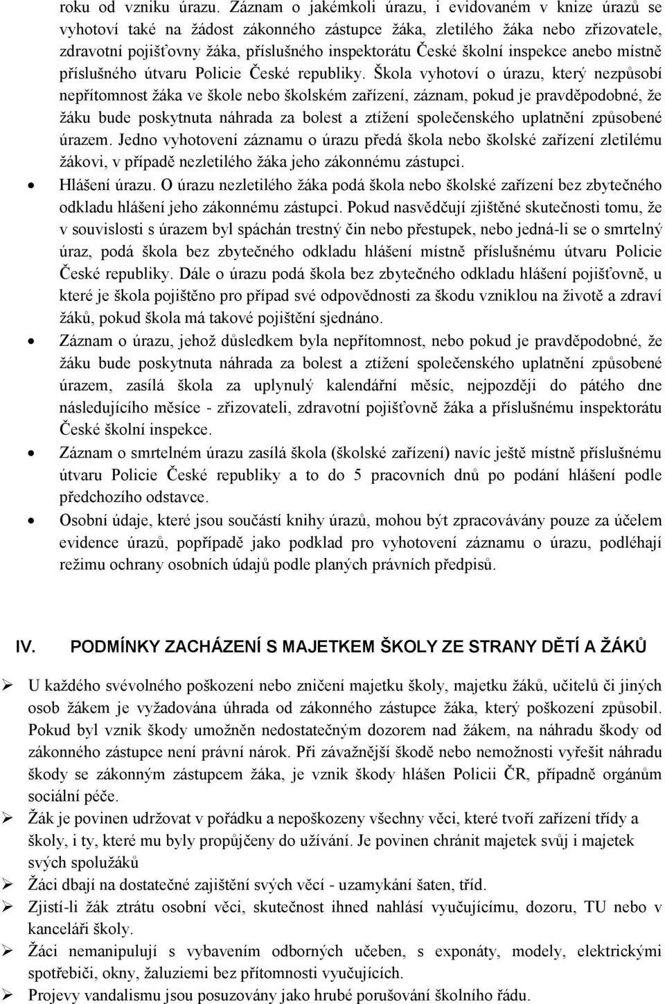 školní inspekce anebo místně příslušného útvaru Policie České republiky.