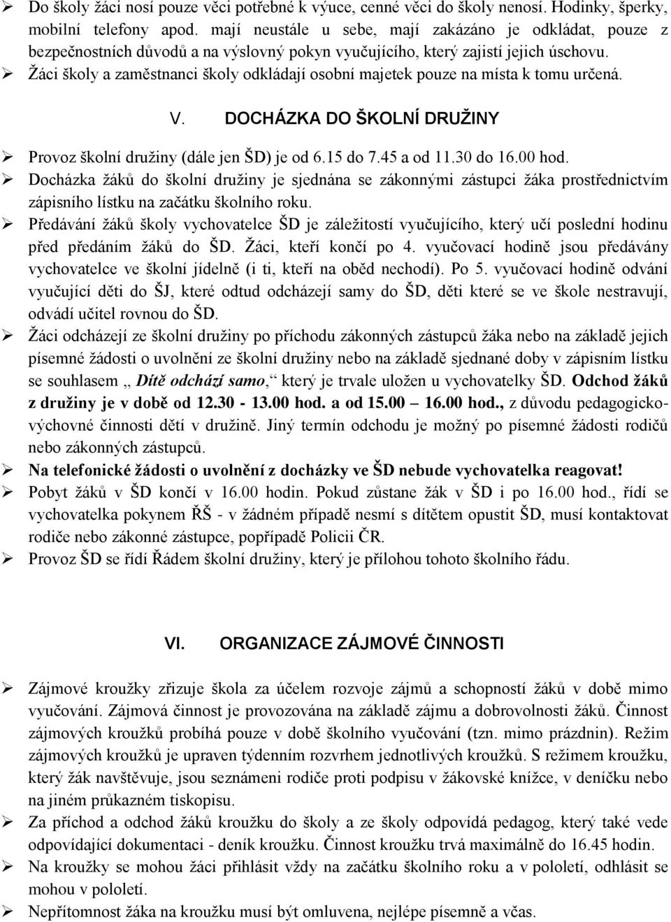 Žáci školy a zaměstnanci školy odkládají osobní majetek pouze na místa k tomu určená. V. DOCHÁZKA DO ŠKOLNÍ DRUŽINY Provoz školní družiny (dále jen ŠD) je od 6.15 do 7.45 a od 11.30 do 16.00 hod.