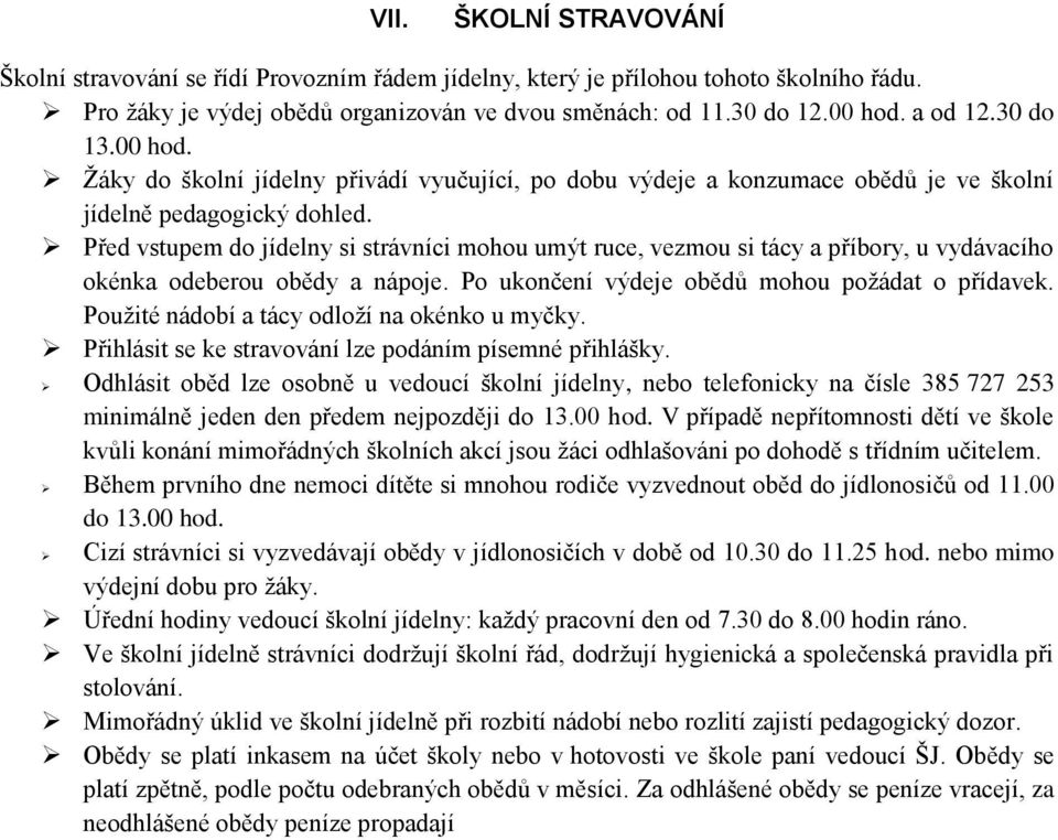 Před vstupem do jídelny si strávníci mohou umýt ruce, vezmou si tácy a příbory, u vydávacího okénka odeberou obědy a nápoje. Po ukončení výdeje obědů mohou požádat o přídavek.