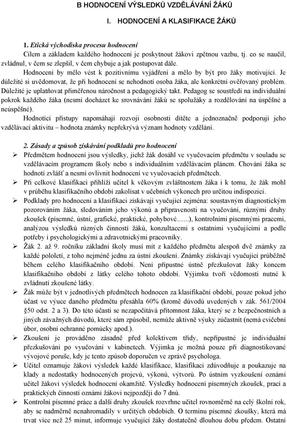 Je důležité si uvědomovat, že při hodnocení se nehodnotí osoba žáka, ale konkrétní ověřovaný problém. Důležité je uplatňovat přiměřenou náročnost a pedagogický takt.