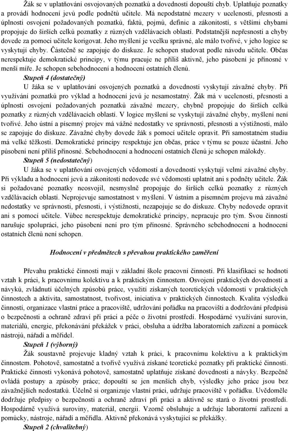 vzdělávacích oblastí. Podstatnější nepřesnosti a chyby dovede za pomoci učitele korigovat. Jeho myšlení je vcelku správné, ale málo tvořivé, v jeho logice se vyskytují chyby.