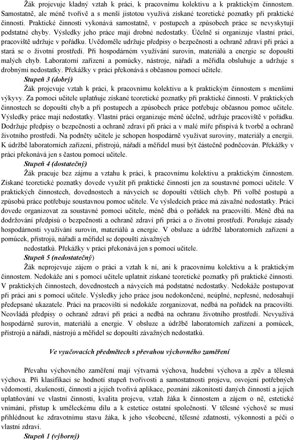 Účelně si organizuje vlastní práci, pracoviště udržuje v pořádku. Uvědoměle udržuje předpisy o bezpečnosti a ochraně zdraví při práci a stará se o životní prostředí.