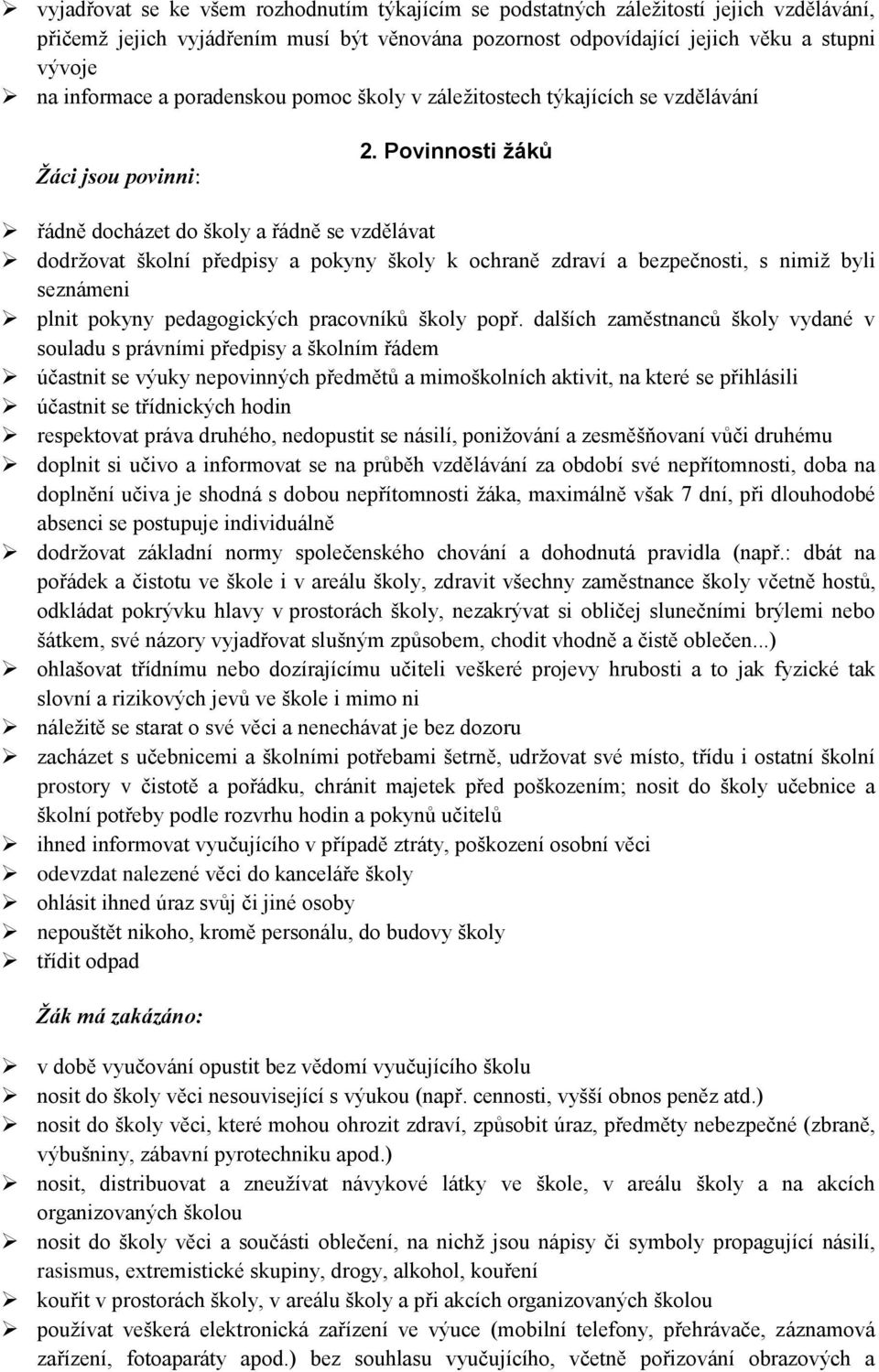 Povinnosti žáků řádně docházet do školy a řádně se vzdělávat dodržovat školní předpisy a pokyny školy k ochraně zdraví a bezpečnosti, s nimiž byli seznámeni plnit pokyny pedagogických pracovníků