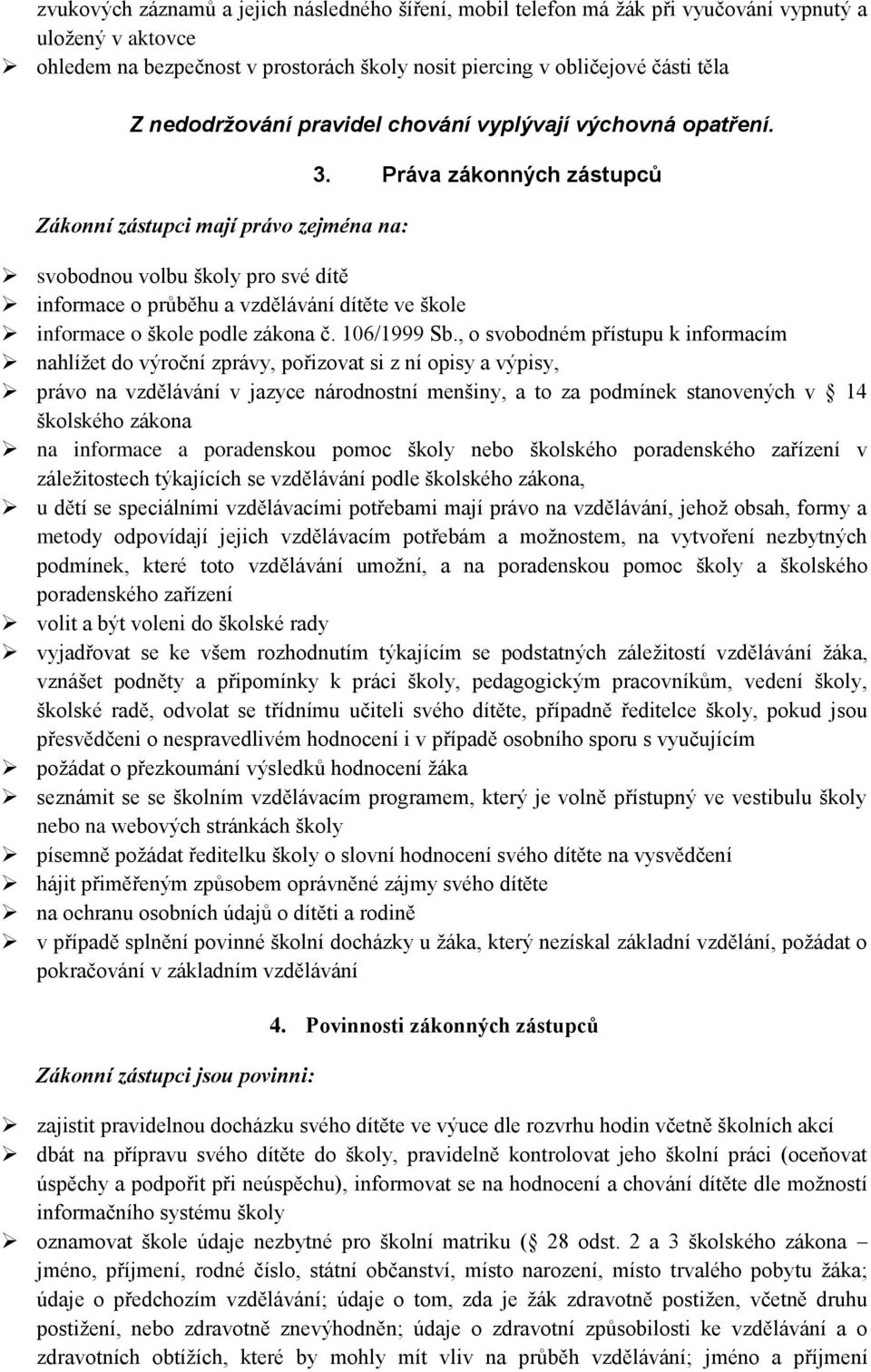 Práva zákonných zástupců svobodnou volbu školy pro své dítě informace o průběhu a vzdělávání dítěte ve škole informace o škole podle zákona č. 106/1999 Sb.