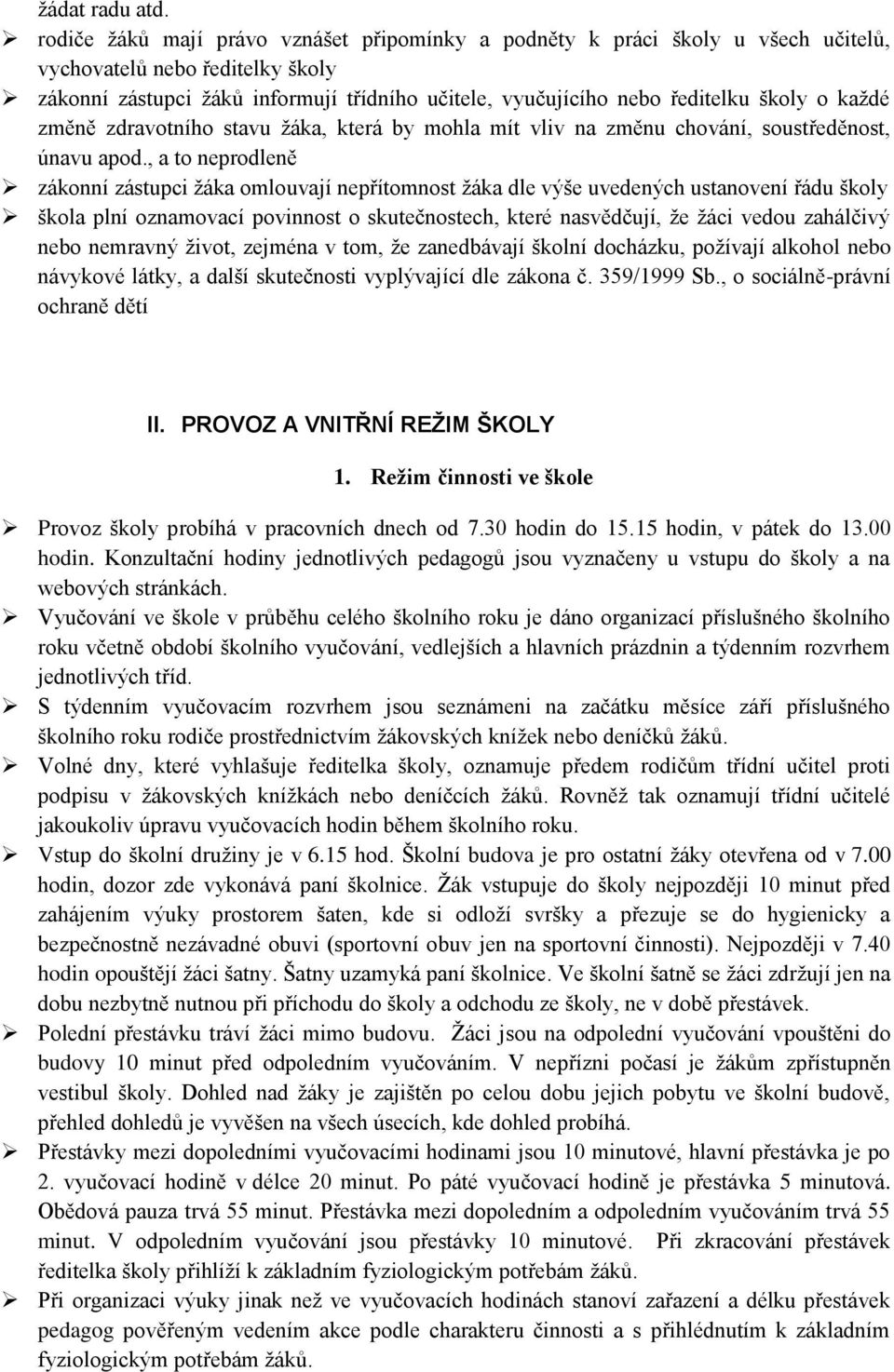 o každé změně zdravotního stavu žáka, která by mohla mít vliv na změnu chování, soustředěnost, únavu apod.