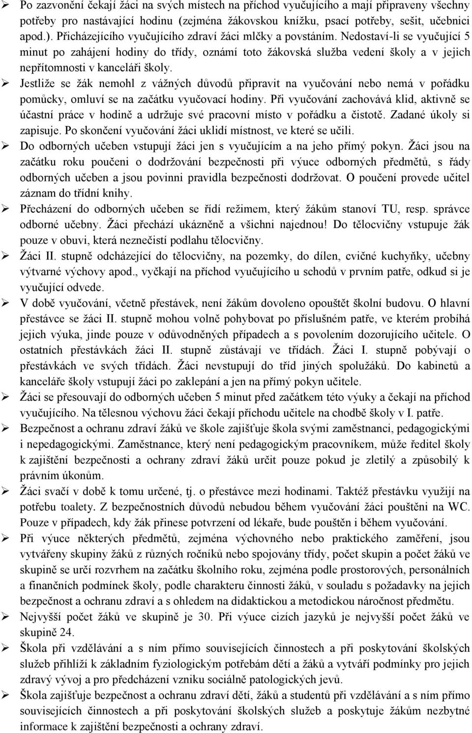 Nedostaví-li se vyučující 5 minut po zahájení hodiny do třídy, oznámí toto žákovská služba vedení školy a v jejich nepřítomnosti v kanceláři školy.