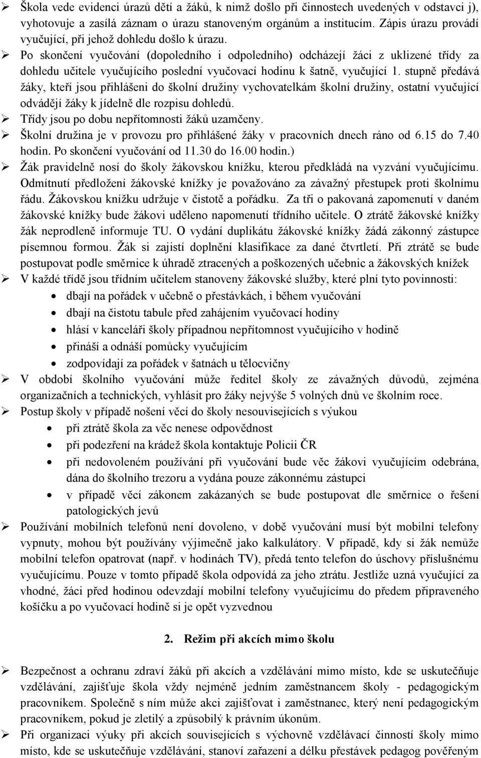 Po skončení vyučování (dopoledního i odpoledního) odcházejí žáci z uklizené třídy za dohledu učitele vyučujícího poslední vyučovací hodinu k šatně, vyučující 1.