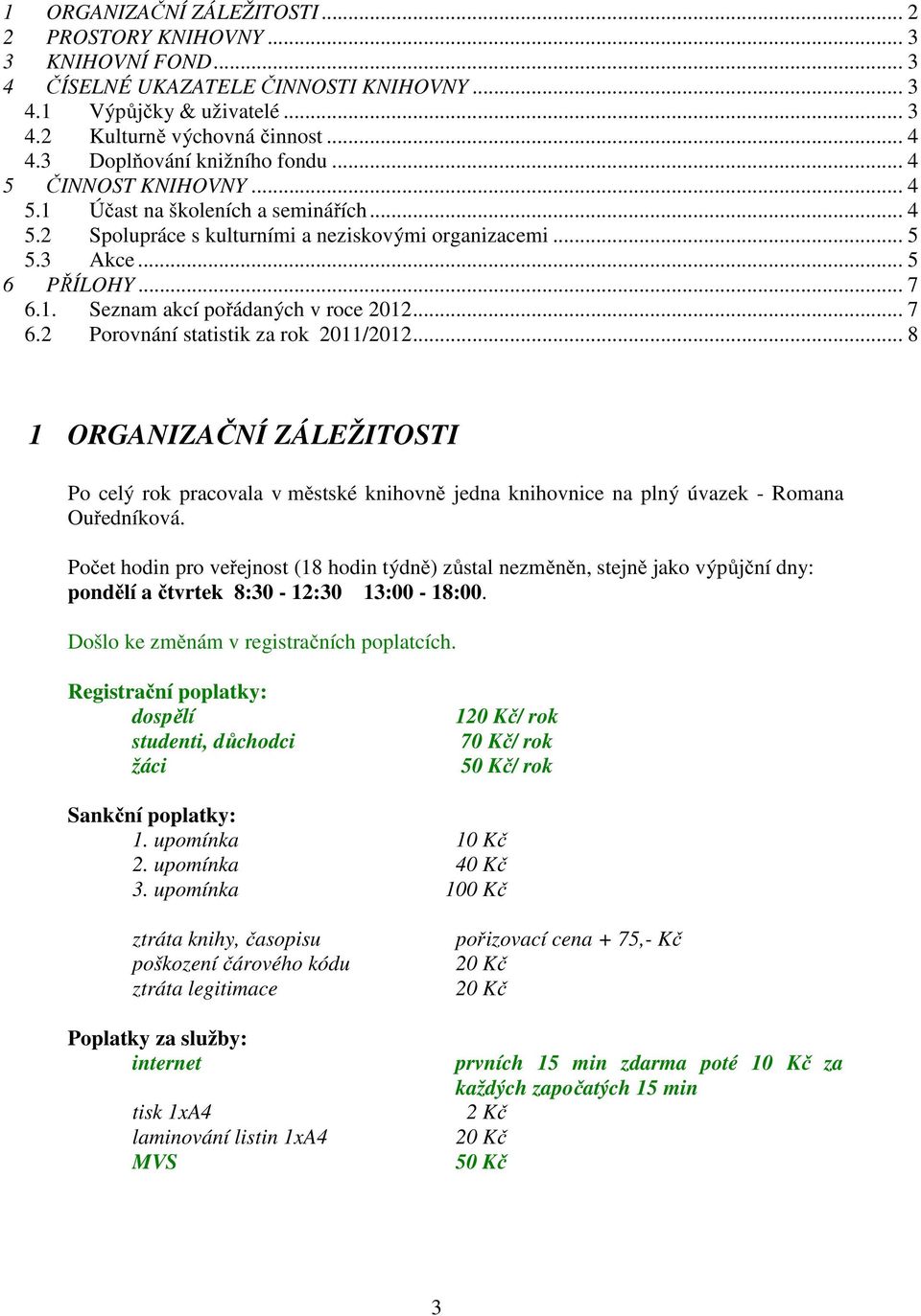 .. 7 6.2 Prvnání statistik za rk 2011/2012... 8 1 ORGANIZAČNÍ ZÁLEŽITOSTI P celý rk pracvala v městské knihvně jedna knihvnice na plný úvazek - Rmana Ouředníkvá.