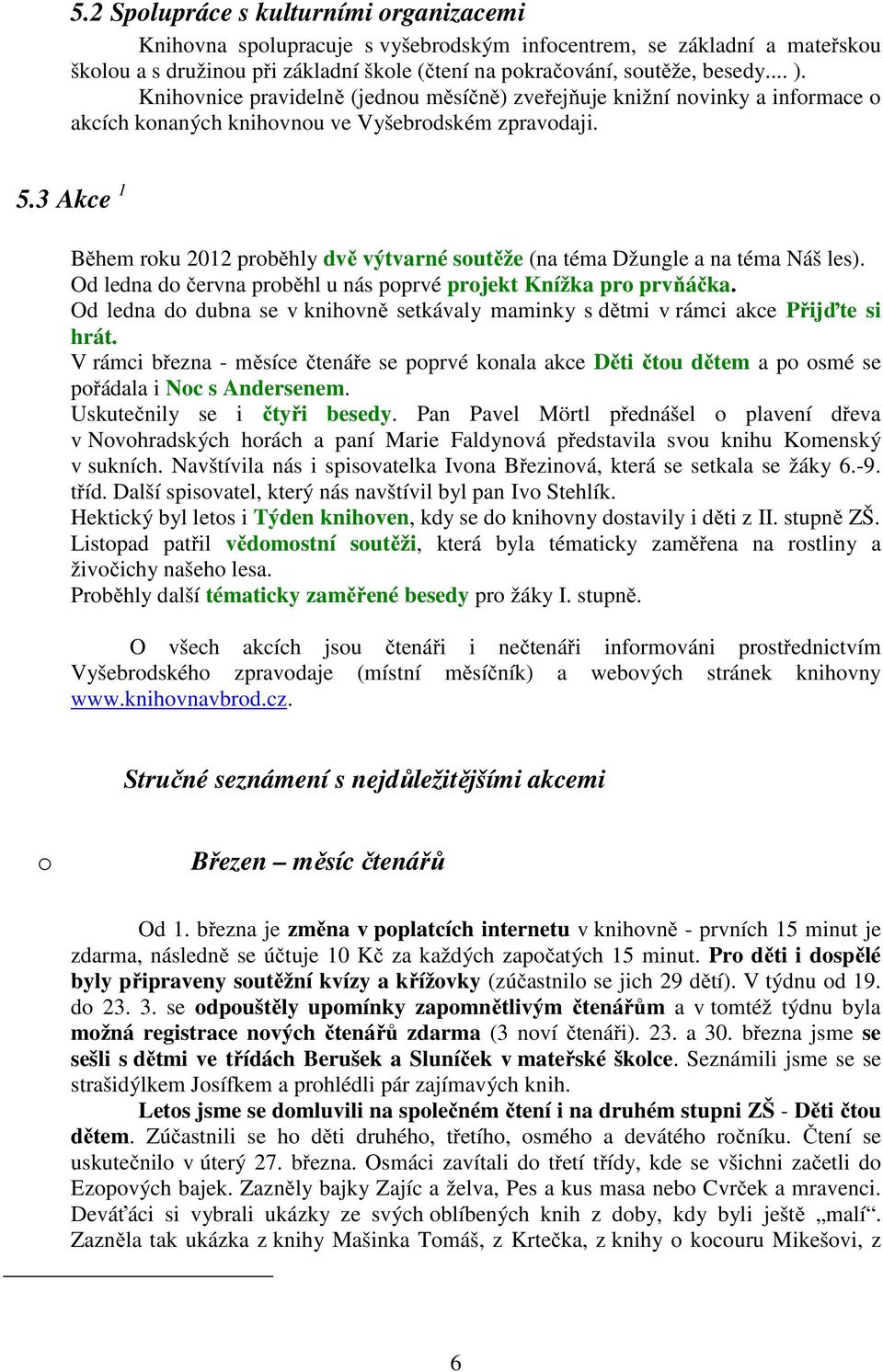 3 Akce 1 Během rku 2012 prběhly dvě výtvarné sutěže (na téma Džungle a na téma Náš les). Od ledna d června prběhl u nás pprvé prjekt Knížka pr prvňáčka.