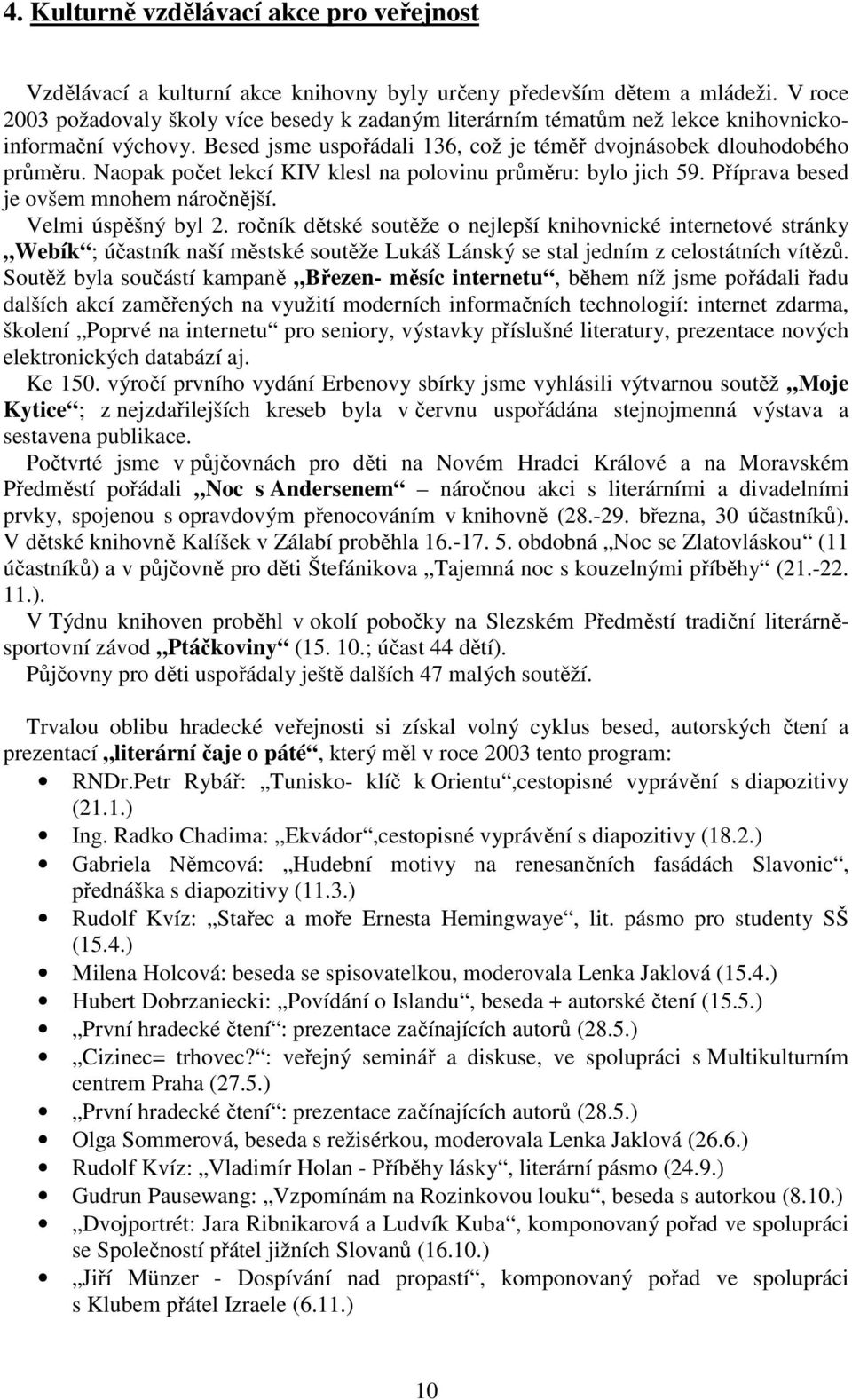 Naopak počet lekcí KIV klesl na polovinu průměru: bylo jich 59. Příprava besed je ovšem mnohem náročnější. Velmi úspěšný byl 2.