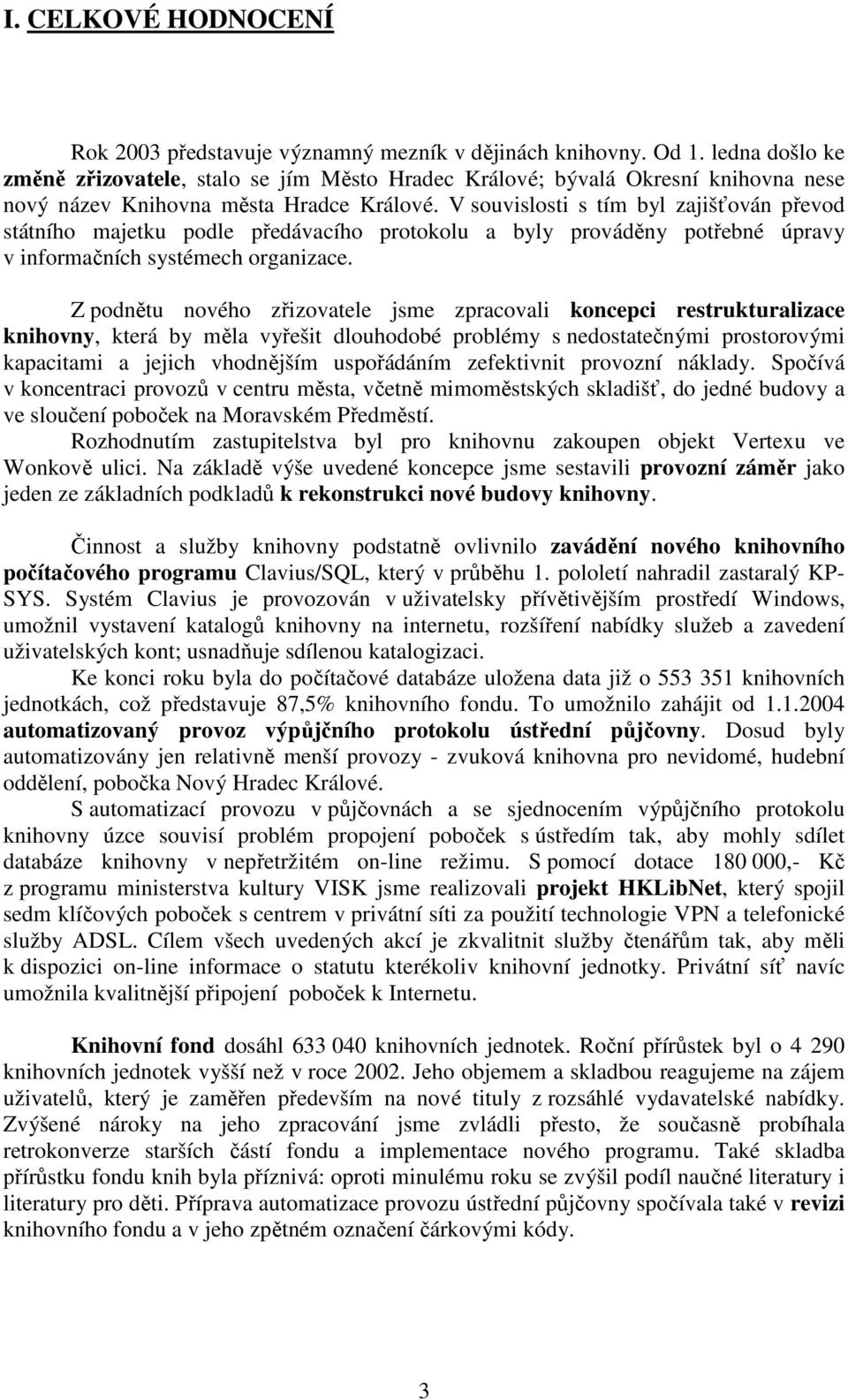 V souvislosti s tím byl zajišťován převod státního majetku podle předávacího protokolu a byly prováděny potřebné úpravy v informačních systémech organizace.