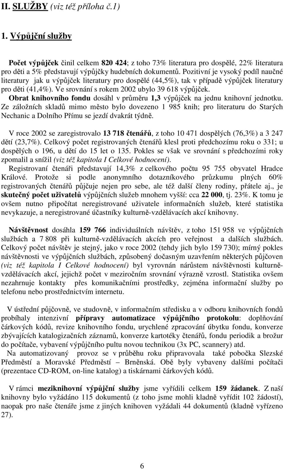 Obrat knihovního fondu dosáhl v průměru 1,3 výpůjček na jednu knihovní jednotku.