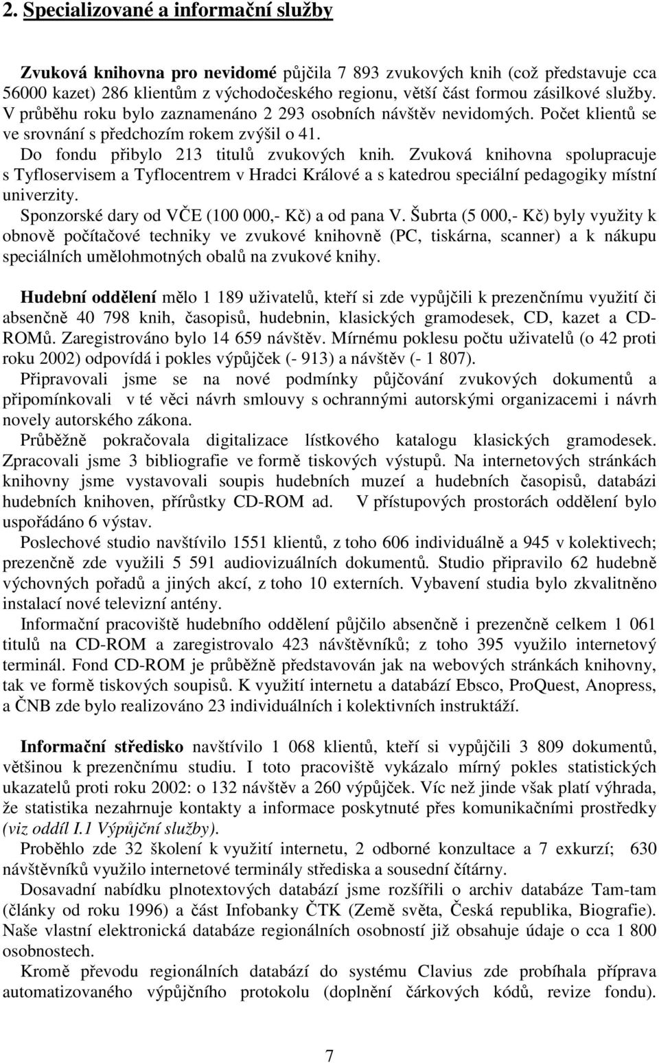 Zvuková knihovna spolupracuje s Tyfloservisem a Tyflocentrem v Hradci Králové a s katedrou speciální pedagogiky místní univerzity. Sponzorské dary od VČE (100 000,- Kč) a od pana V.