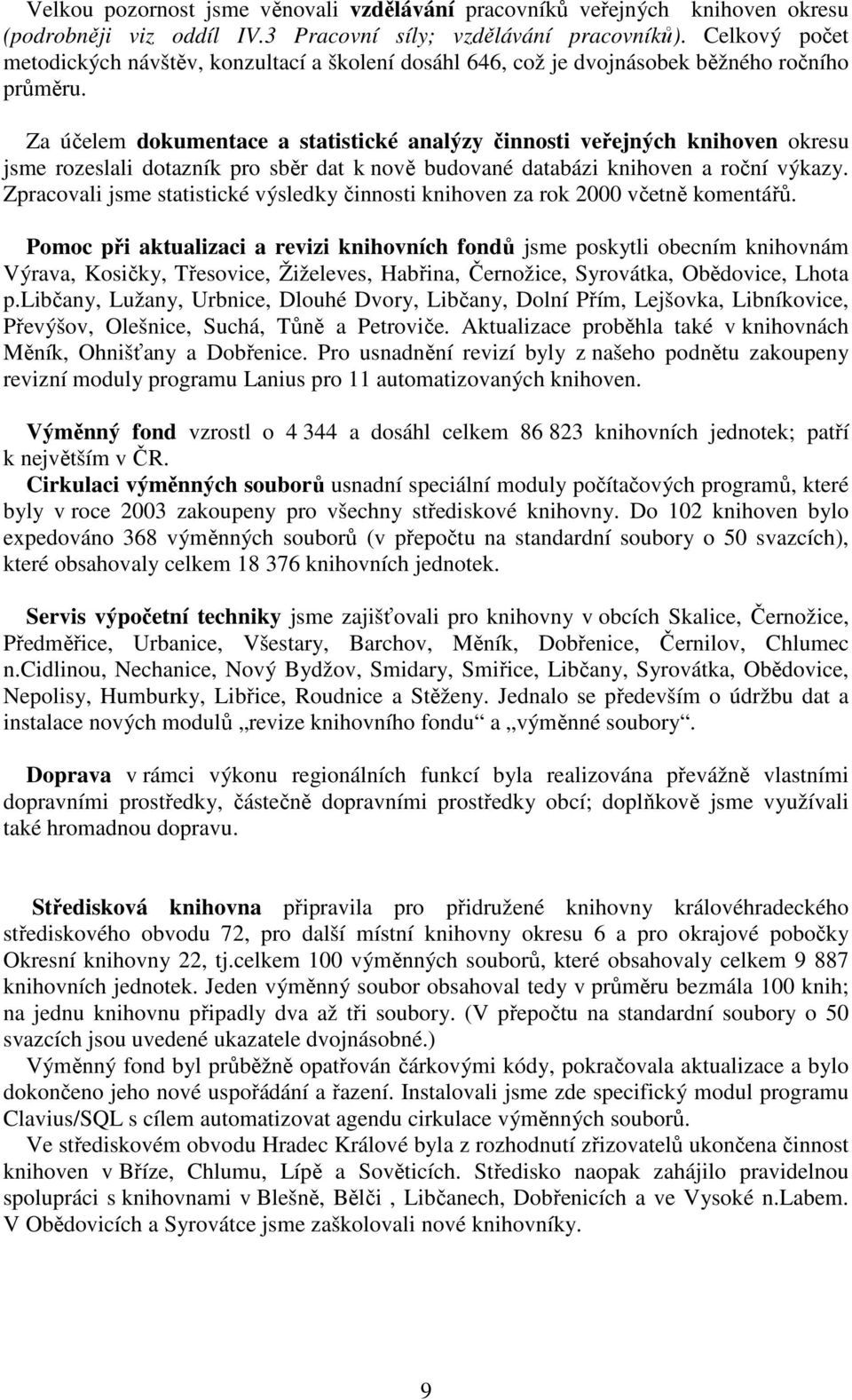 Za účelem dokumentace a statistické analýzy činnosti veřejných knihoven okresu jsme rozeslali dotazník pro sběr dat k nově budované databázi knihoven a roční výkazy.