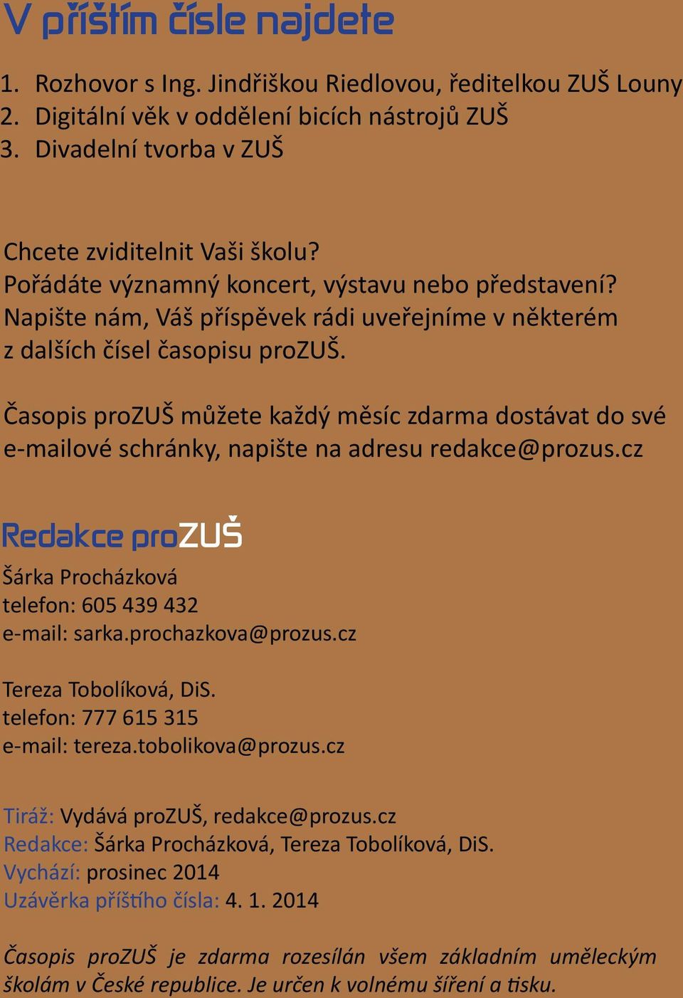 Časopis můžete každý měsíc zdarma dostávat do své e-mailové schránky, napište na adresu redakce@zus.cz Redakce Šárka Procházková telefon: 605 439 432 e-mail: sarka.chazkova@zus.