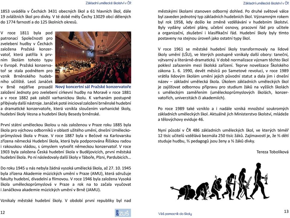 V roce 1811 byla pod patronací Společnosti zvelebení hudby v Čechách založena Pražská konzervatoř, která patřila k prvním školám tohoto typu v Evropě.