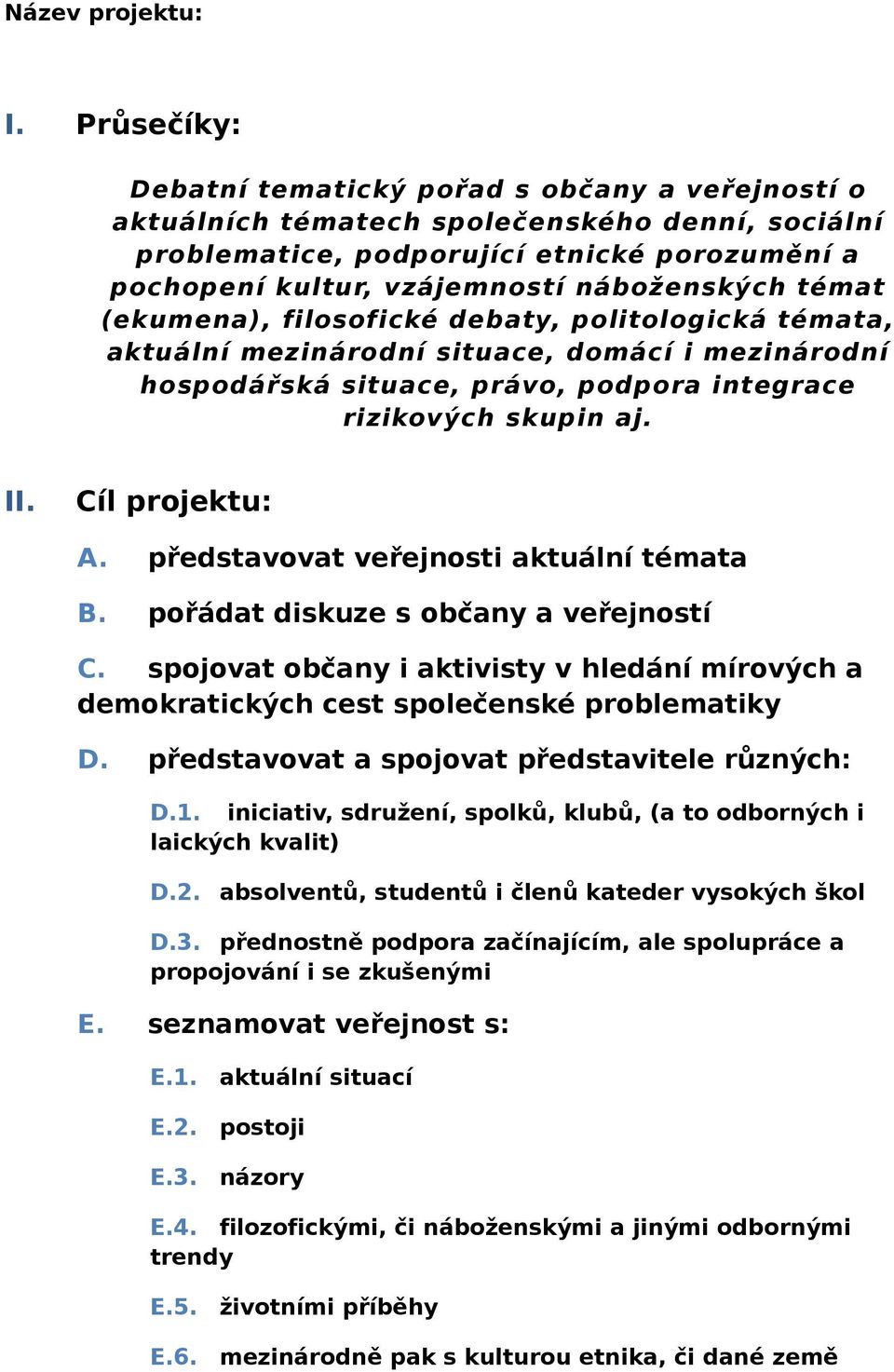 témat (ekumena), filosofické debaty, politologická témata, aktuální mezinárodní situace, domácí i mezinárodní hospodářská situace, právo, podpora integrace rizikových skupin aj. II. Cíl projektu: A.