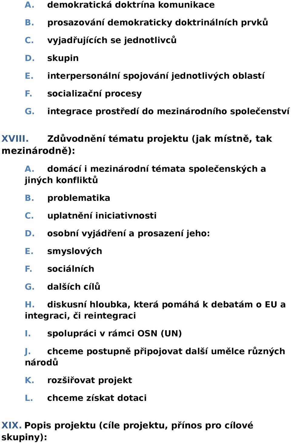 domácí i mezinárodní témata společenských a jiných konfliktů B. problematika C. uplatnění iniciativnosti D. osobní vyjádření a prosazení jeho: E. smyslových F. sociálních G. dalších cílů H.