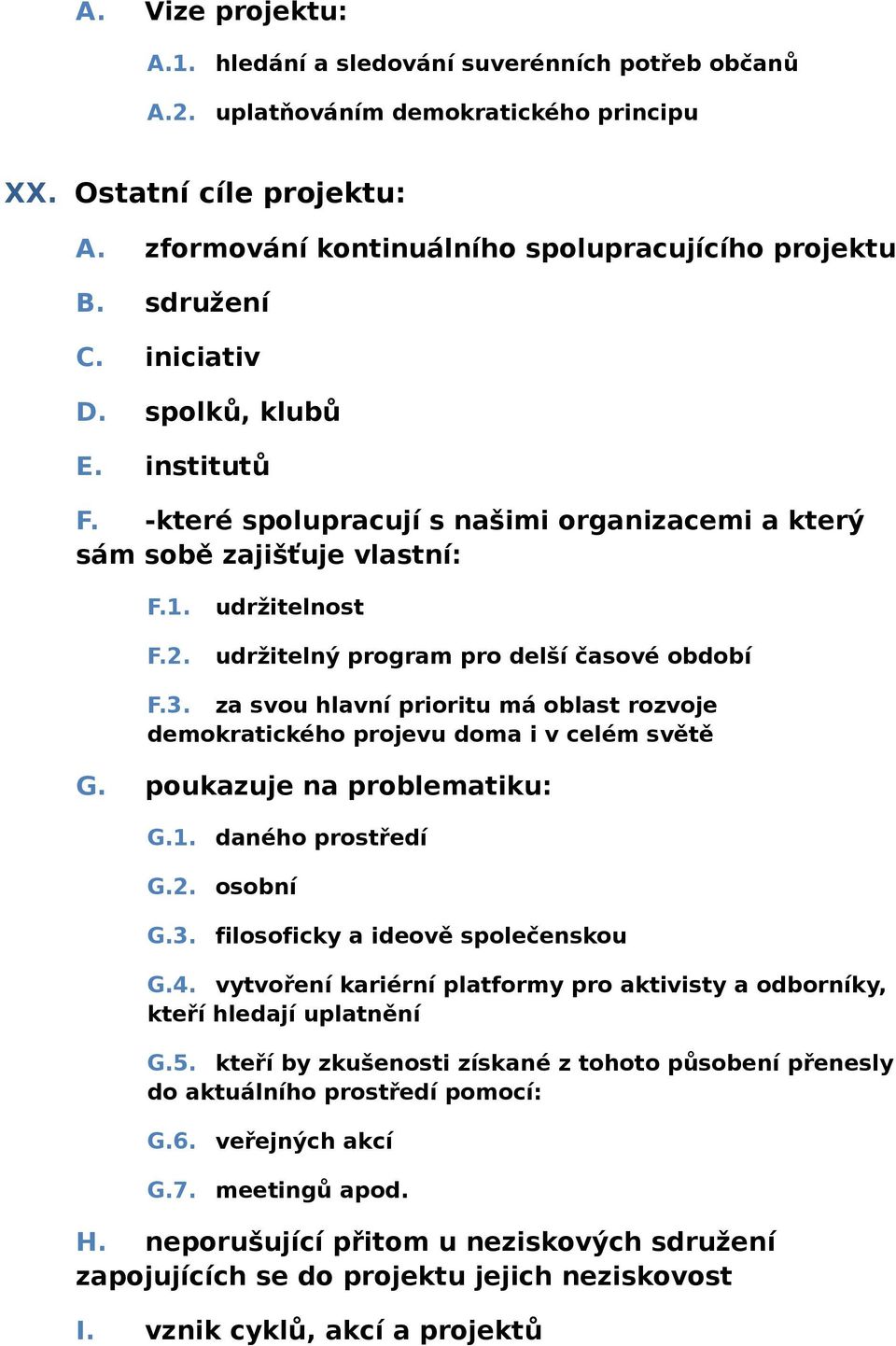 udržitelnost udržitelný program pro delší časové období F.3. za svou hlavní prioritu má oblast rozvoje demokratického projevu doma i v celém světě G. poukazuje na problematiku: G.1. G.2. G.3. daného prostředí osobní filosoficky a ideově společenskou G.