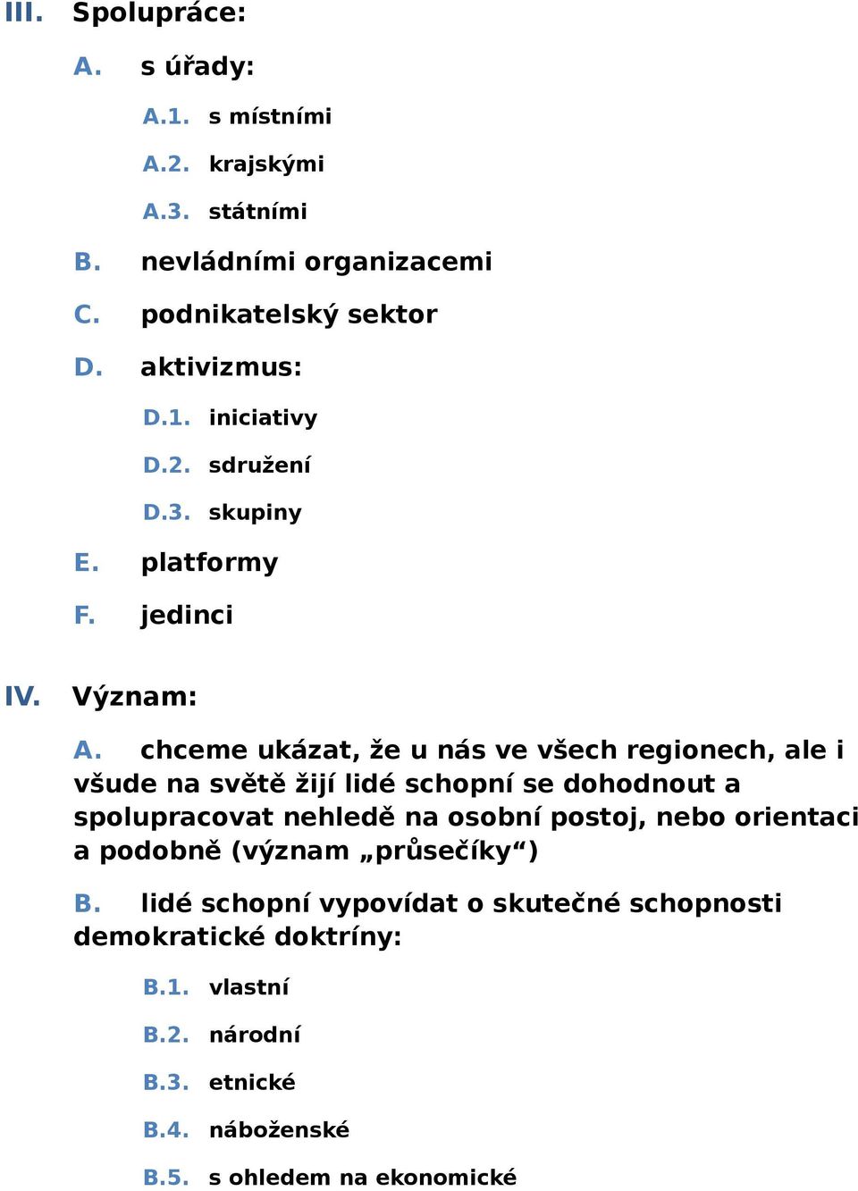 chceme ukázat, že u nás ve všech regionech, ale i všude na světě žijí lidé schopní se dohodnout a spolupracovat nehledě na osobní postoj,