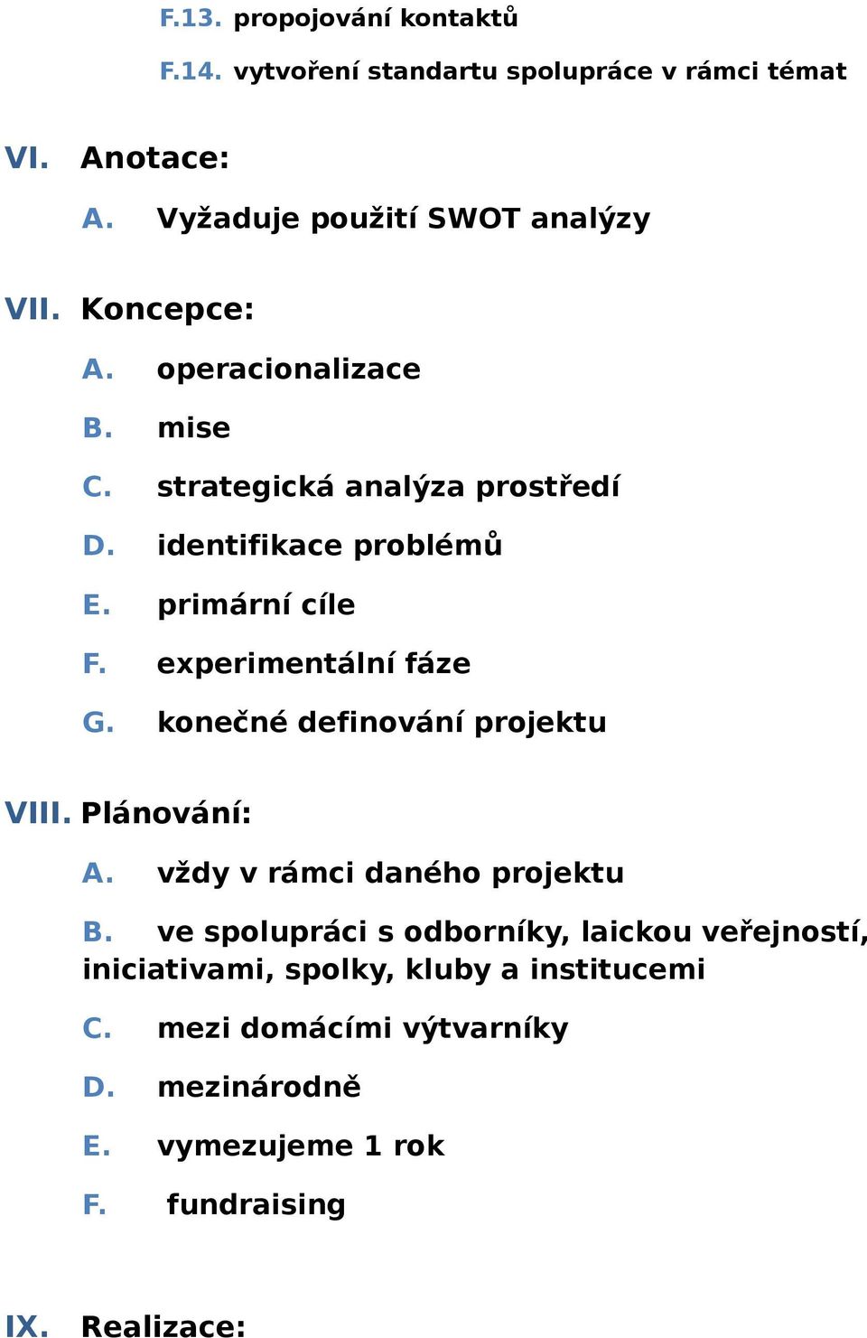 experimentální fáze G. konečné definování projektu VIII. Plánování: A. vždy v rámci daného projektu B.