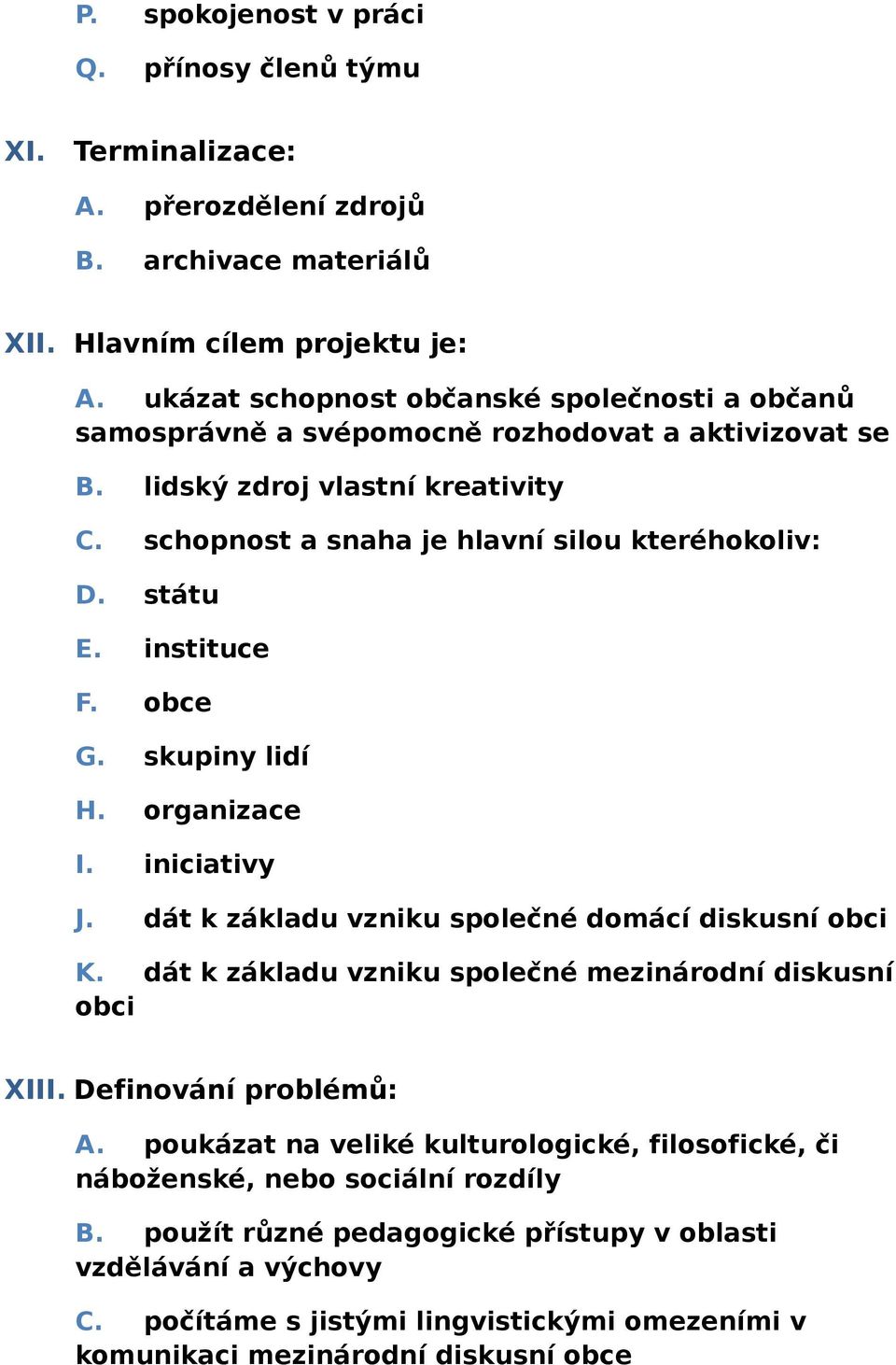 instituce F. obce G. skupiny lidí H. organizace I. iniciativy J. dát k základu vzniku společné domácí diskusní obci K. dát k základu vzniku společné mezinárodní diskusní obci XIII.