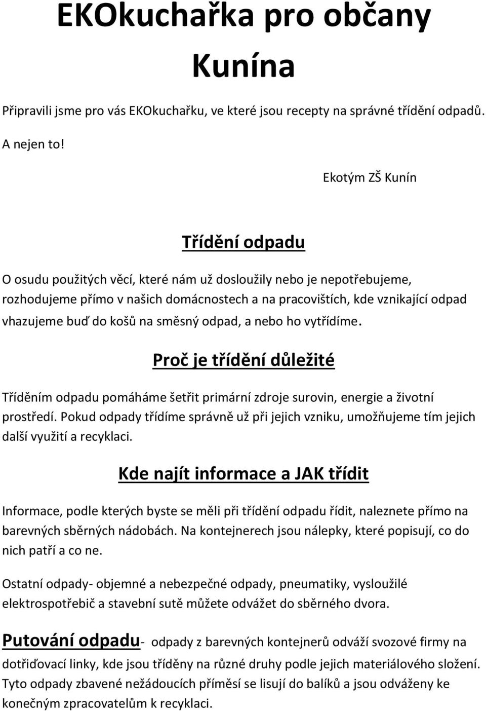 košů na směsný odpad, a nebo ho vytřídíme. Proč je třídění důležité Tříděním odpadu pomáháme šetřit primární zdroje surovin, energie a životní prostředí.