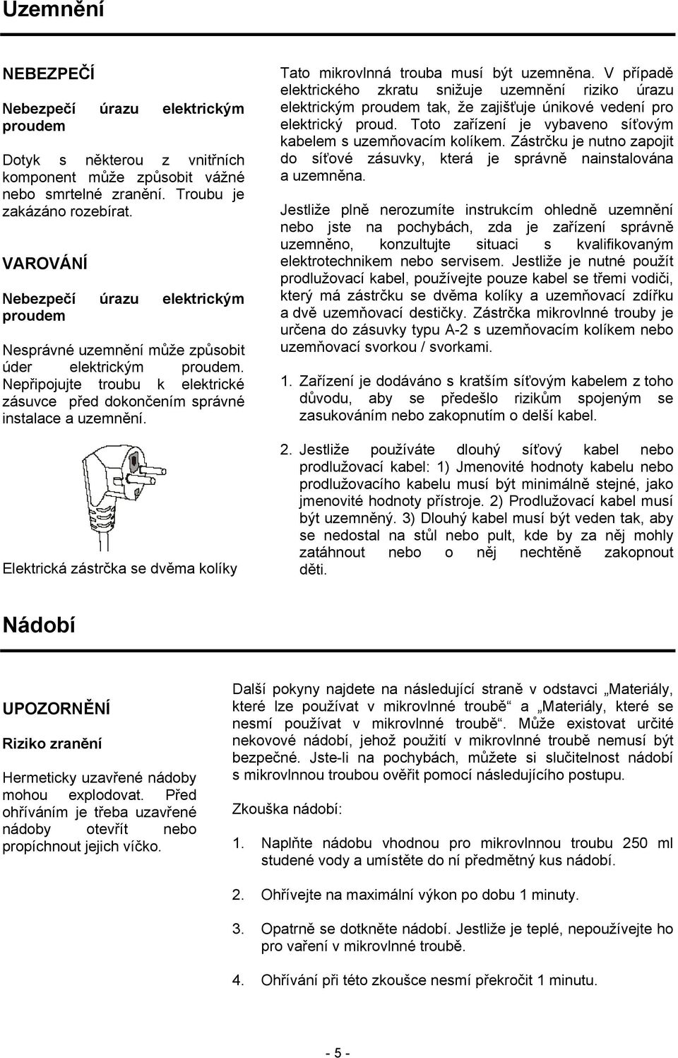 Elektrická zástrčka se dvěma kolíky Tato mikrovlnná trouba musí být uzemněna.