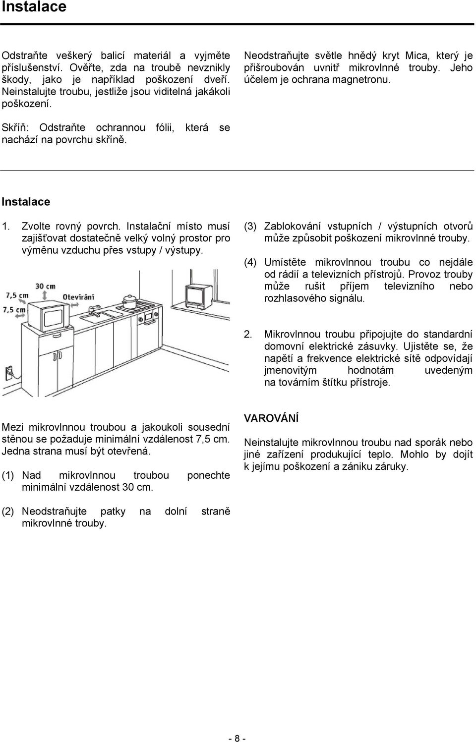 Skříň: Odstraňte ochrannou fólii, která se nachází na povrchu skříně. Instalace 1. Zvolte rovný povrch.