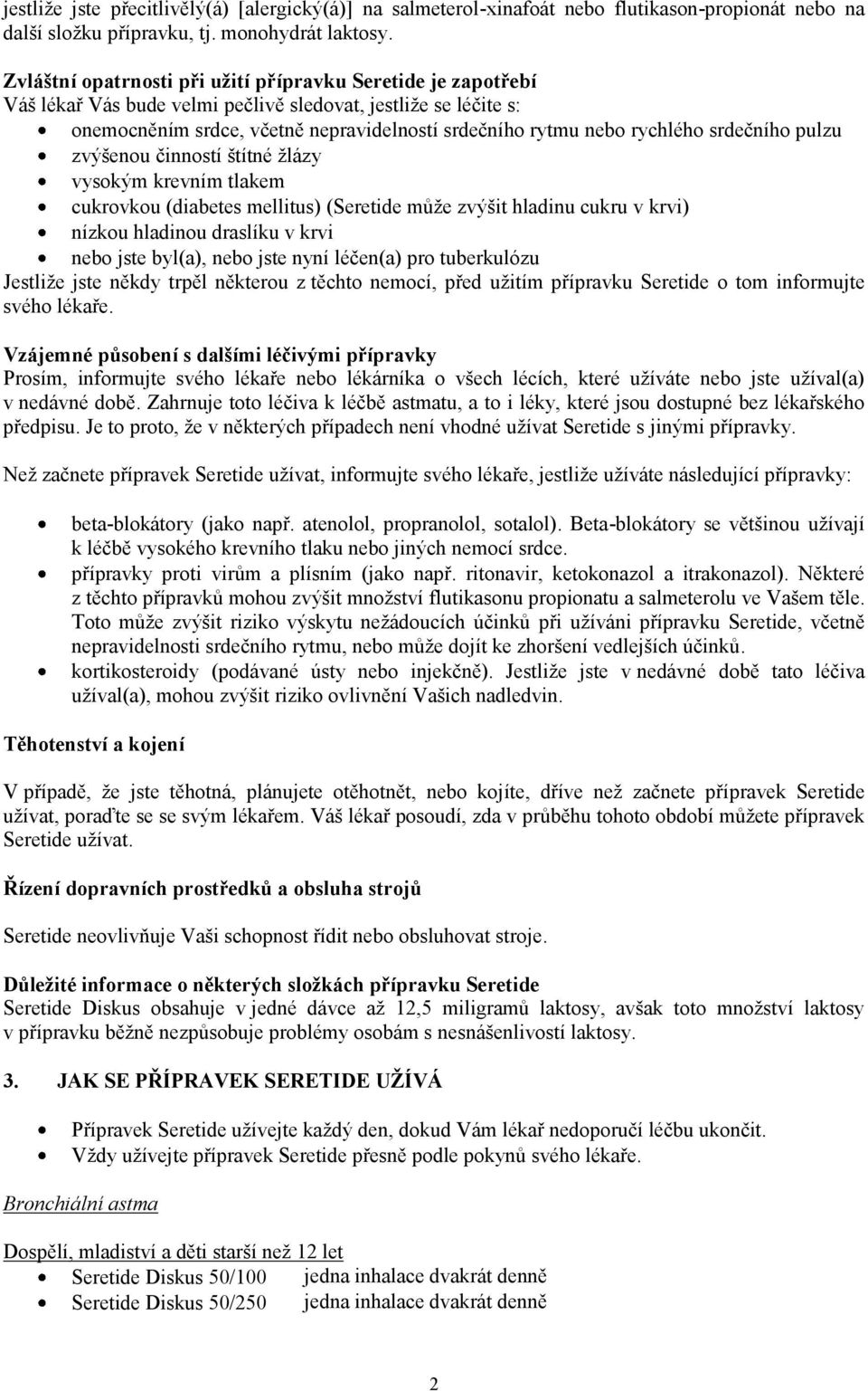 srdečního pulzu zvýšenou činností štítné žlázy vysokým krevním tlakem cukrovkou (diabetes mellitus) (Seretide může zvýšit hladinu cukru v krvi) nízkou hladinou draslíku v krvi nebo jste byl(a), nebo