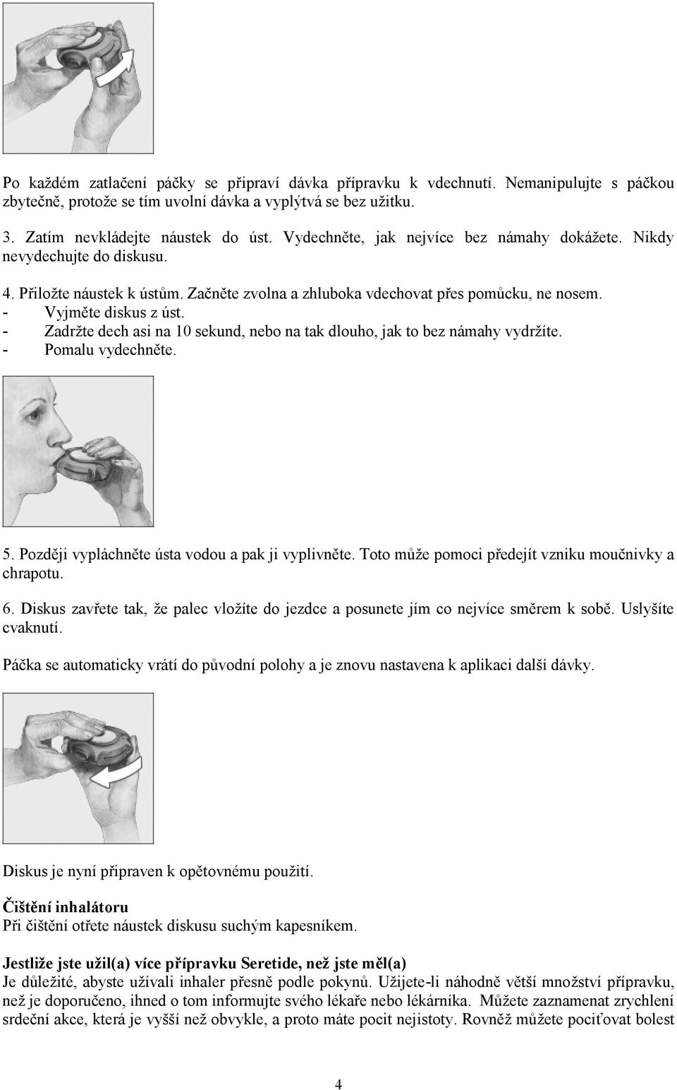 - Zadržte dech asi na 10 sekund, nebo na tak dlouho, jak to bez námahy vydržíte. - Pomalu vydechněte. 5. Později vypláchněte ústa vodou a pak ji vyplivněte.