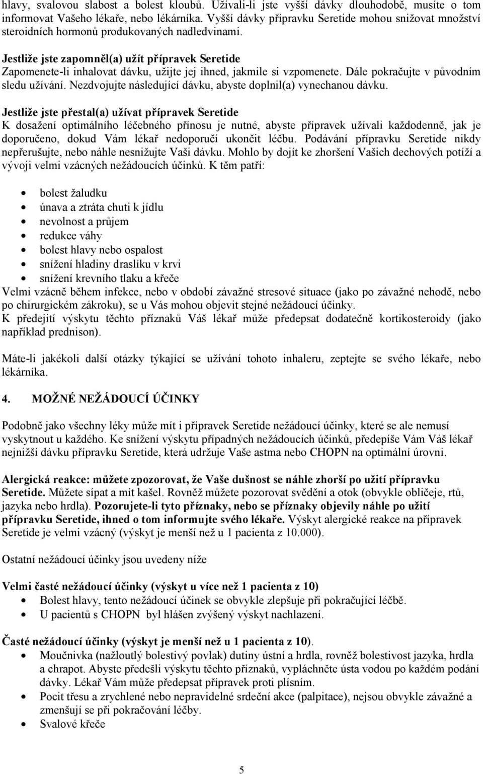 Jestliže jste zapomněl(a) užít přípravek Seretide Zapomenete-li inhalovat dávku, užijte jej ihned, jakmile si vzpomenete. Dále pokračujte v původním sledu užívání.