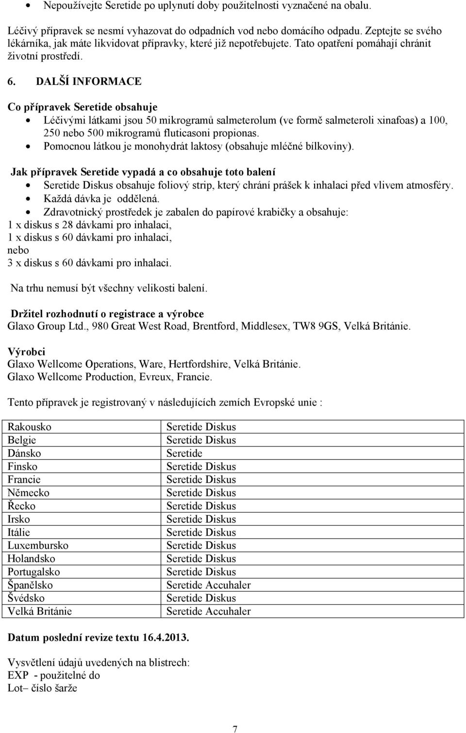 DALŠÍ INFORMACE Co přípravek Seretide obsahuje Léčivými látkami jsou 50 mikrogramů salmeterolum (ve formě salmeteroli xinafoas) a 100, 250 nebo 500 mikrogramů fluticasoni propionas.