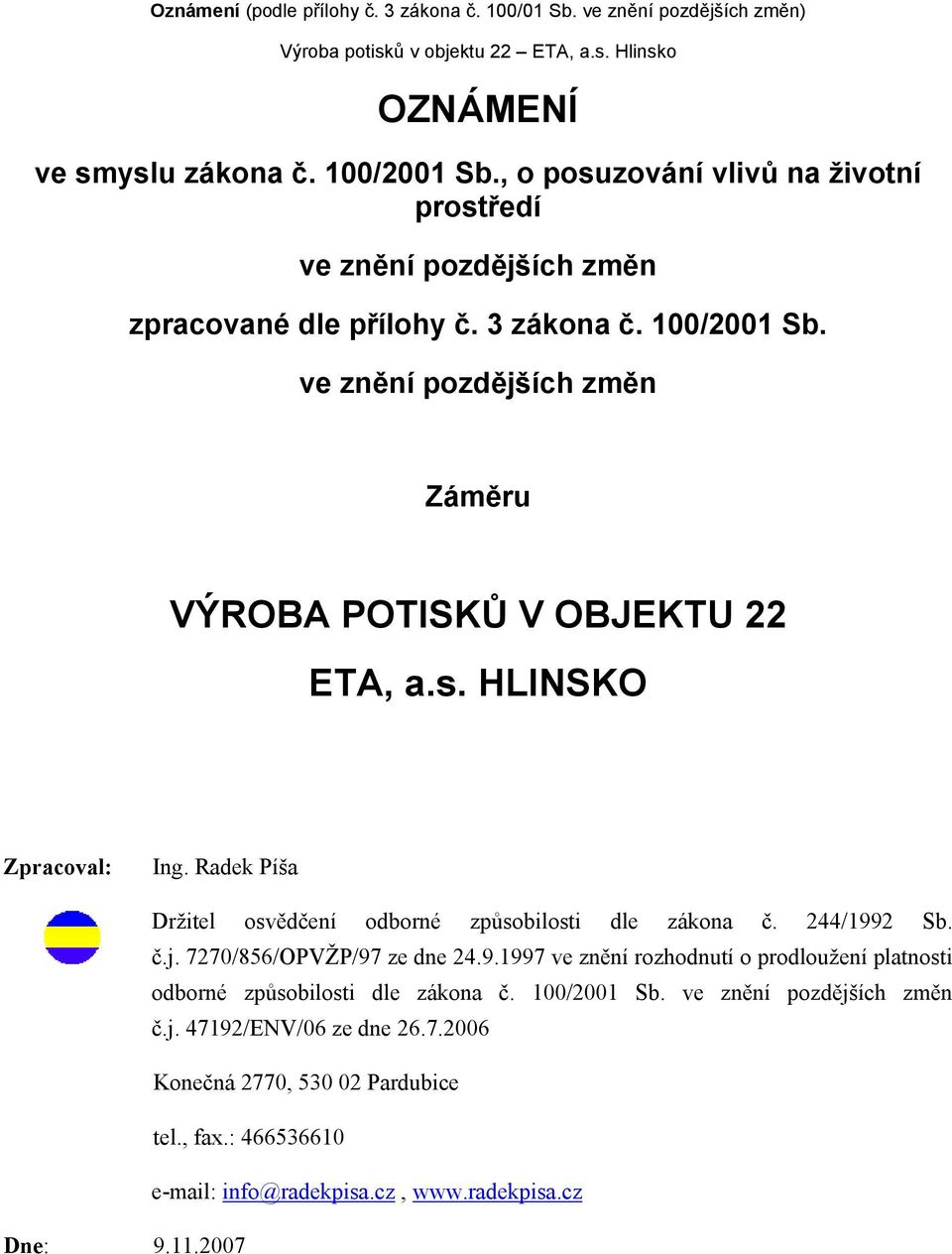 ve znění pozdějších změn Záměru VÝROBA POTISKŮ V OBJEKTU 22 ETA, a.s. HLINSKO Zpracoval: Ing. Radek Píša Držitel osvědčení odborné způsobilosti dle zákona č. 244/1992 Sb. č.j. 7270/856/OPVŽP/97 ze dne 24.