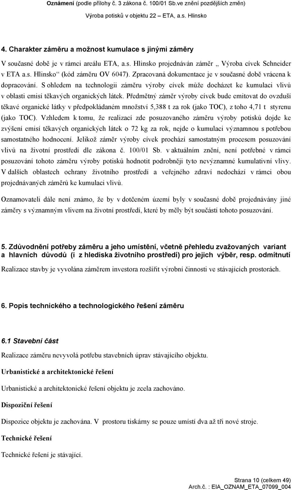 Předmětný záměr výroby cívek bude emitovat do ovzduší těkavé organické látky v předpokládaném množství 5,388 t za rok (jako TOC), z toho 4,71 t styrenu (jako TOC).