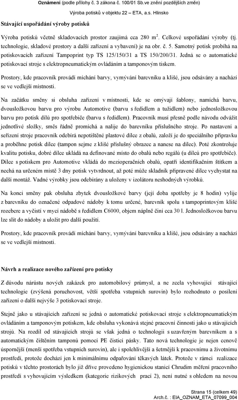 Jedná se o automatické potiskovací stroje s elektropneumatickým ovládáním a tamponovým tiskem.